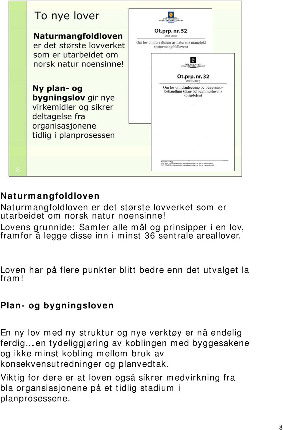 Loven har på flere punkter blitt bedre enn det utvalget la fram! Plan- og bygningsloven En ny lov med ny struktur og nye verktøy er nå endelig ferdig.