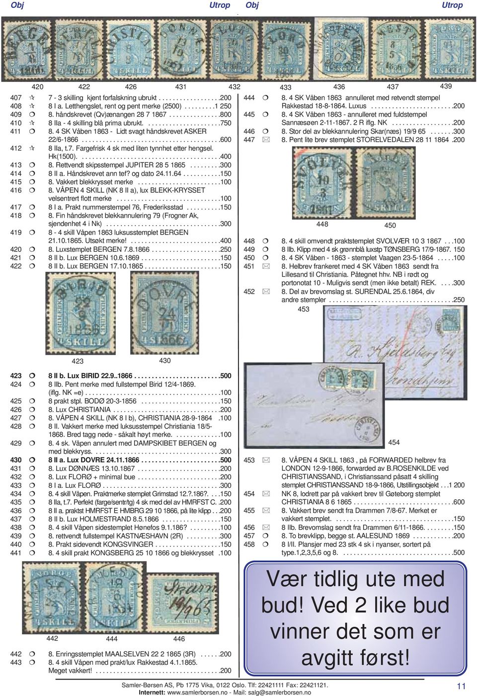 7. Fargefrisk 4 sk med liten tynnhet etter hengsel. Hk(1500).........................................400 413 8. Rettvendt skipsstempel JUPITER 28 5 1865.........300 414 8 II a. Håndskrevet ann tef?