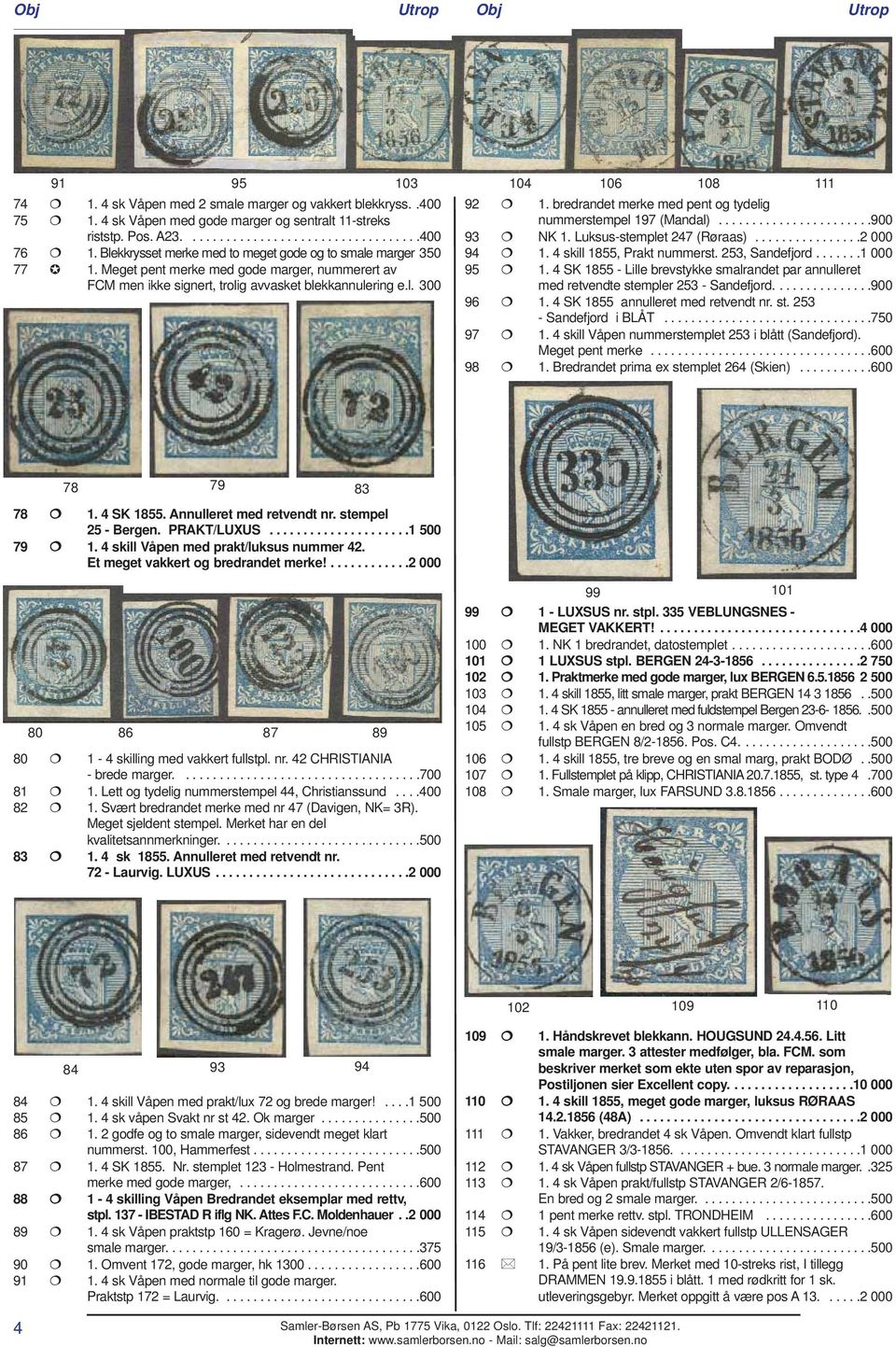 bredrandet merke med pent og tydelig nummerstempel 197 (Mandal).......................900 93 NK 1. Luksus-stemplet 247 (Røraas)................2 000 94 1. 4 skill 1855, Prakt nummerst.