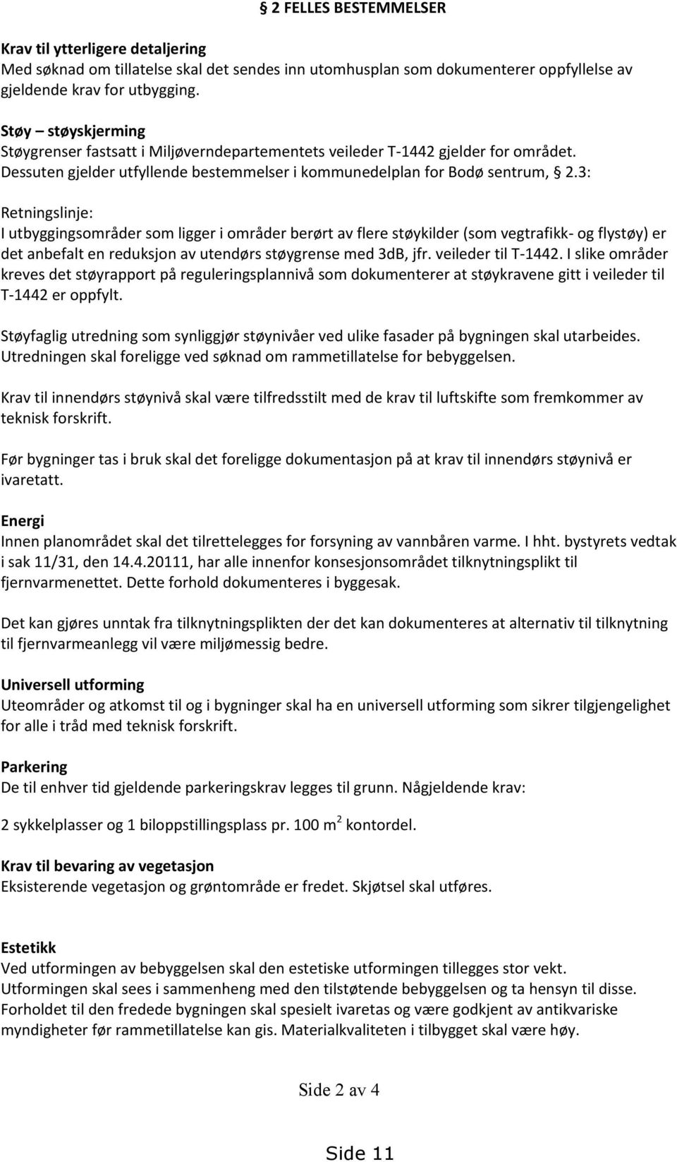 3: Retningslinje: I utbyggingsområder som ligger i områder berørt av flere støykilder (som vegtrafikk- og flystøy) er det anbefalt en reduksjon av utendørs støygrense med 3dB, jfr.