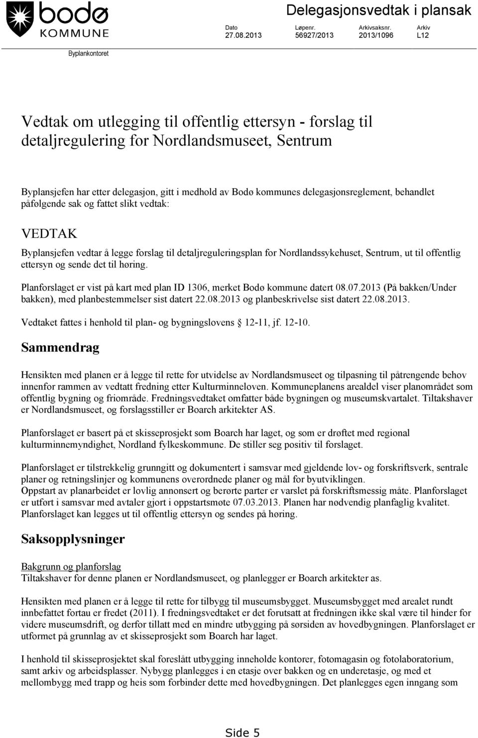 av Bodø kommunes delegasjonsreglement, behandlet påfølgende sak og fattet slikt vedtak: VEDTAK Byplansjefen vedtar å legge forslag til detaljreguleringsplan for Nordlandssykehuset, Sentrum, ut til