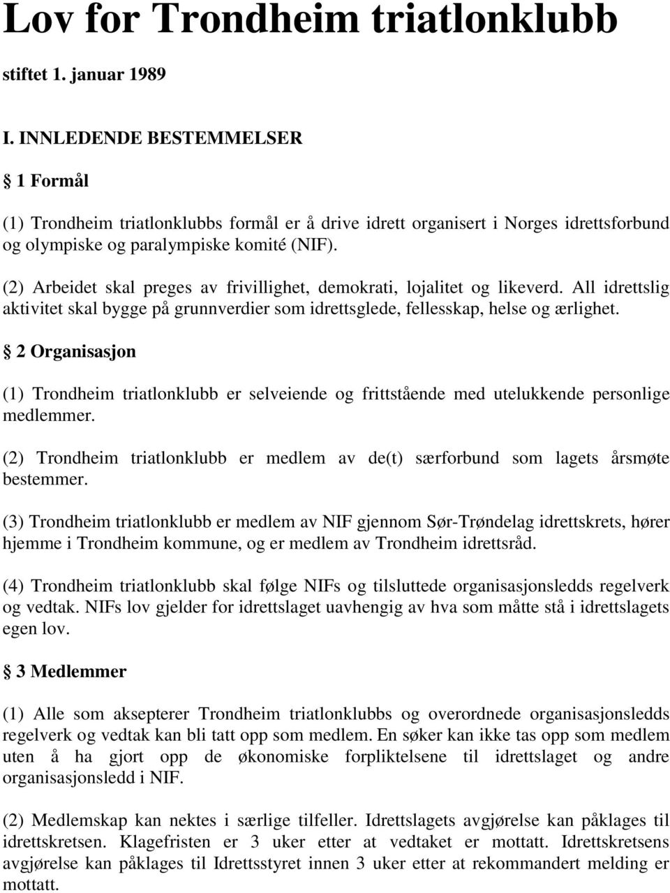 (2) Arbeidet skal preges av frivillighet, demokrati, lojalitet og likeverd. All idrettslig aktivitet skal bygge på grunnverdier som idrettsglede, fellesskap, helse og ærlighet.