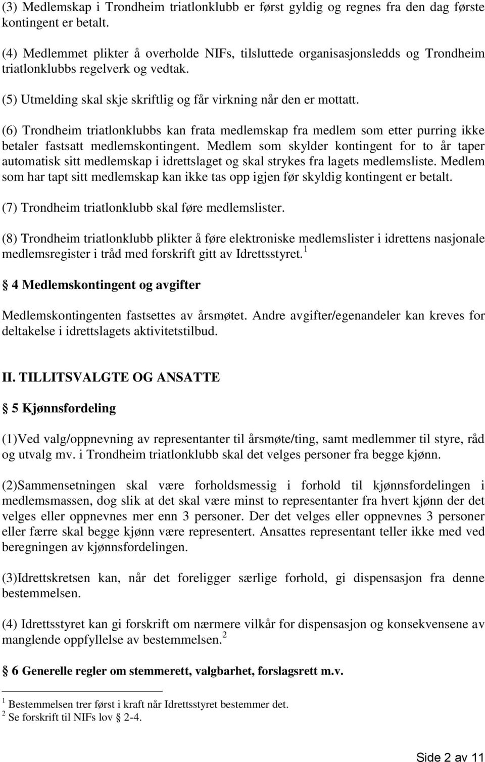 (6) Trondheim triatlonklubbs kan frata medlemskap fra medlem som etter purring ikke betaler fastsatt medlemskontingent.