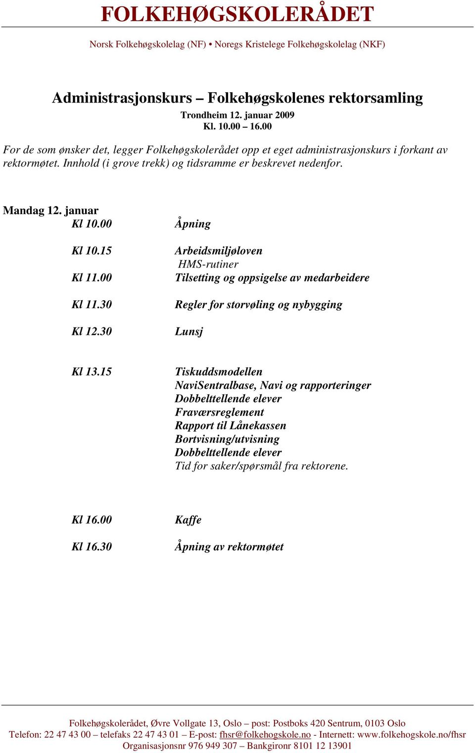 Innhold (i grove trekk) og tidsramme er beskrevet nedenfor. Mandag 12. januar Kl 10.00 Kl 10.15 Kl 12.