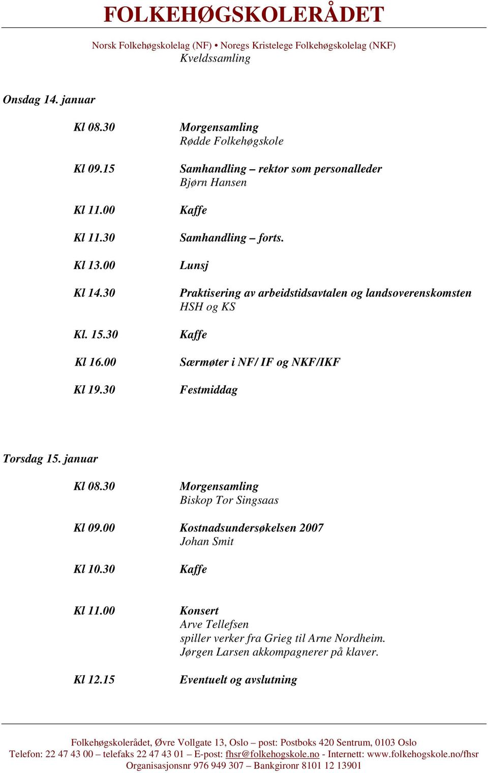 Praktisering av arbeidstidsavtalen og landsoverenskomsten HSH og KS Særmøter i NF/ IF og NKF/IKF Festmiddag Torsdag 15.