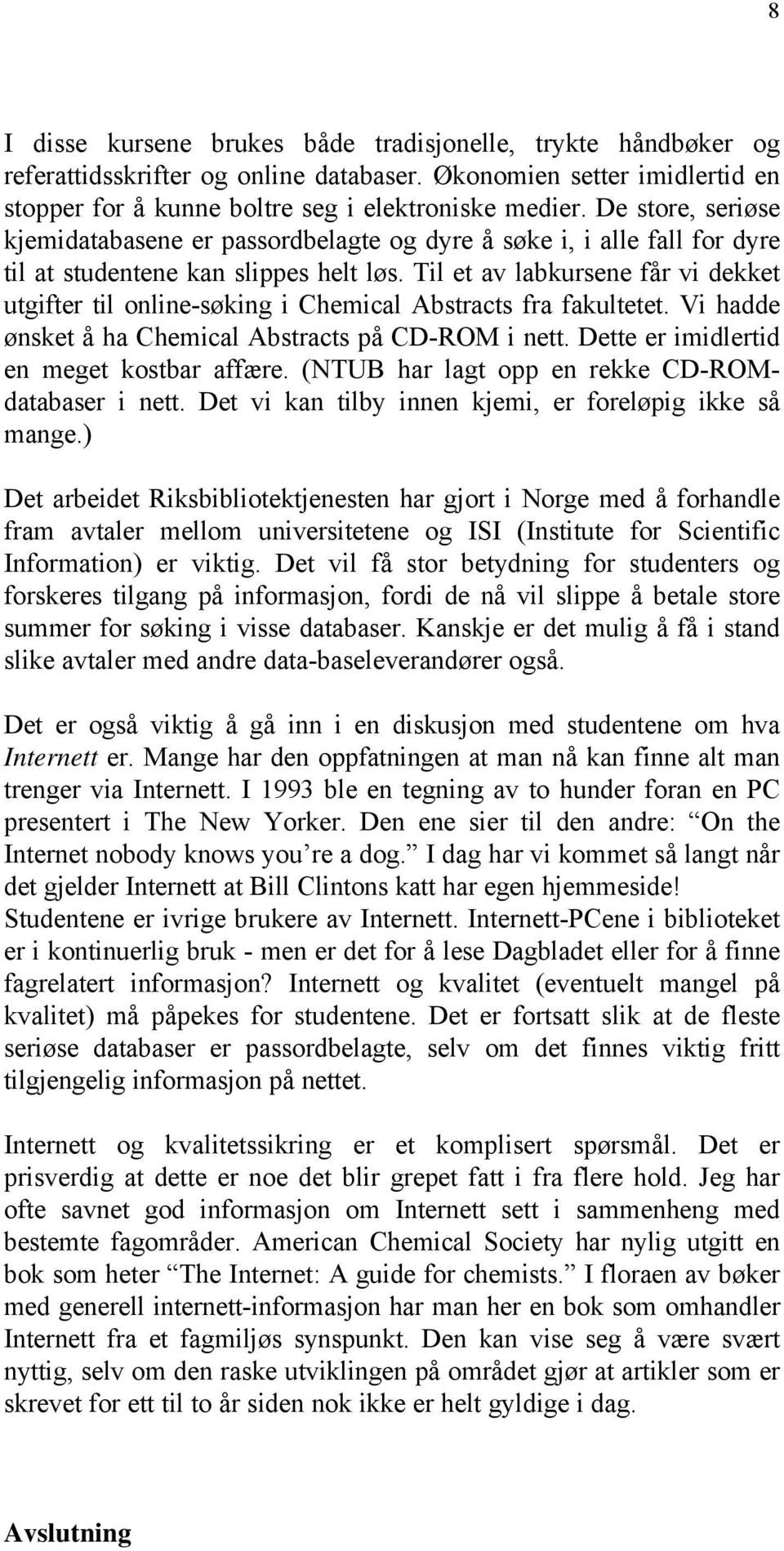 Til et av labkursene får vi dekket utgifter til online-søking i Chemical Abstracts fra fakultetet. Vi hadde ønsket å ha Chemical Abstracts på CD-ROM i nett.