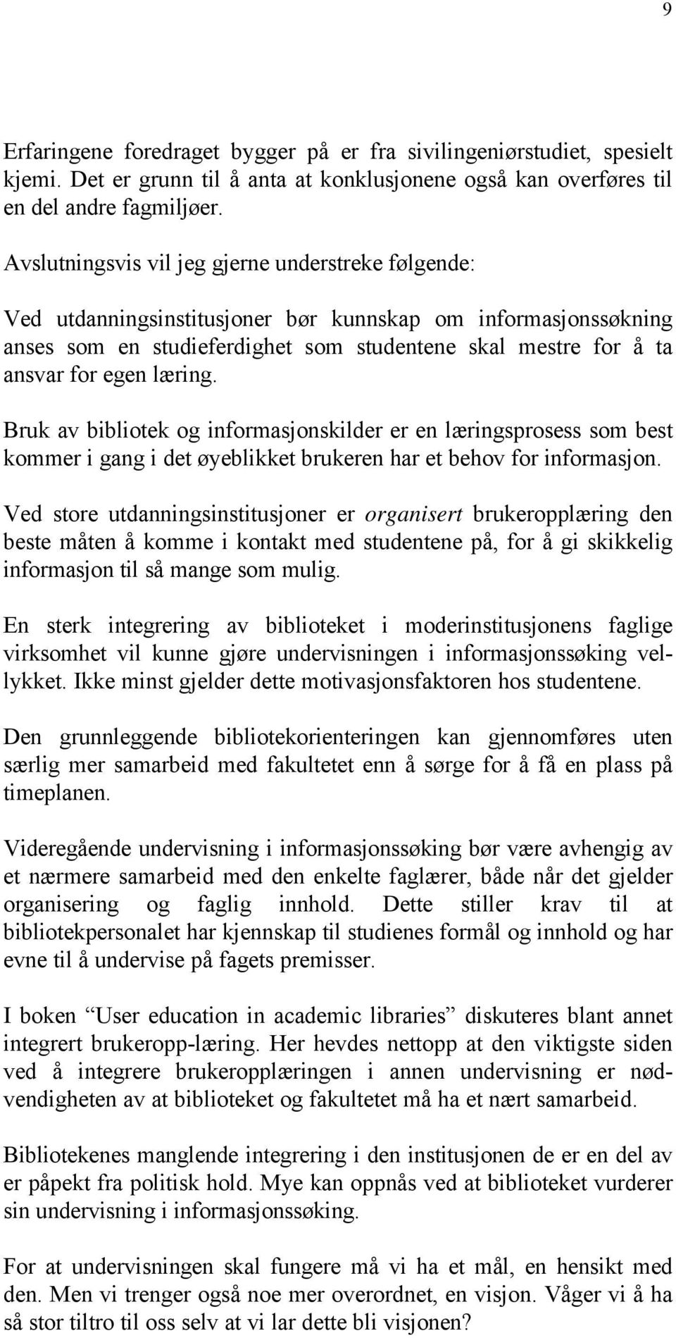 læring. Bruk av bibliotek og informasjonskilder er en læringsprosess som best kommer i gang i det øyeblikket brukeren har et behov for informasjon.