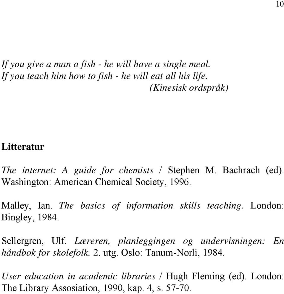 Malley, Ian. The basics of information skills teaching. London: Bingley, 1984. Sellergren, Ulf.