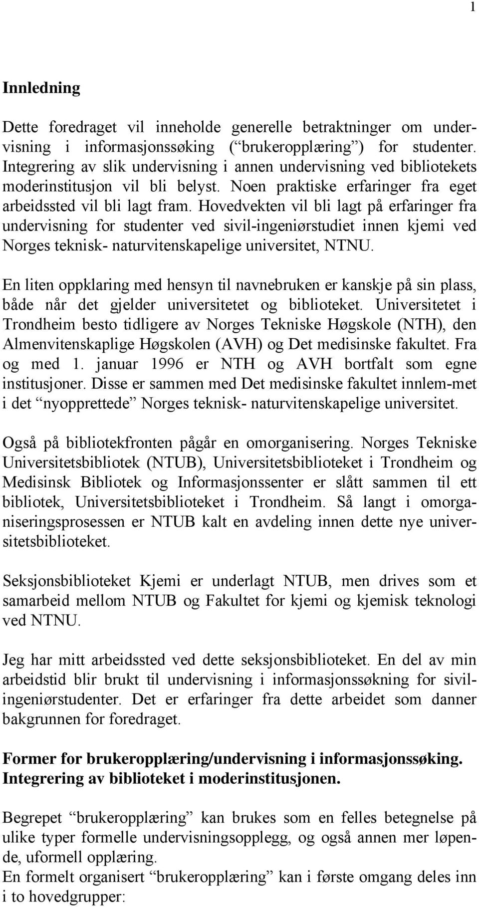 Hovedvekten vil bli lagt på erfaringer fra undervisning for studenter ved sivil-ingeniørstudiet innen kjemi ved Norges teknisk- naturvitenskapelige universitet, NTNU.