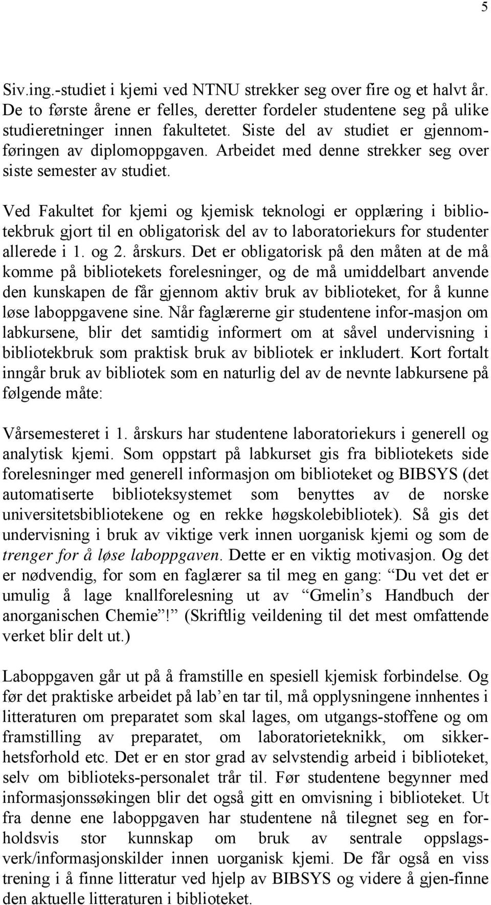 Ved Fakultet for kjemi og kjemisk teknologi er opplæring i bibliotekbruk gjort til en obligatorisk del av to laboratoriekurs for studenter allerede i 1. og 2. årskurs.