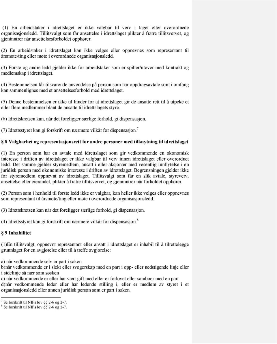 (2) En arbeidstaker i idrettslaget kan ikke velges eller oppnevnes som representant til årsmøte/ting eller møte i overordnede organisasjonsledd.