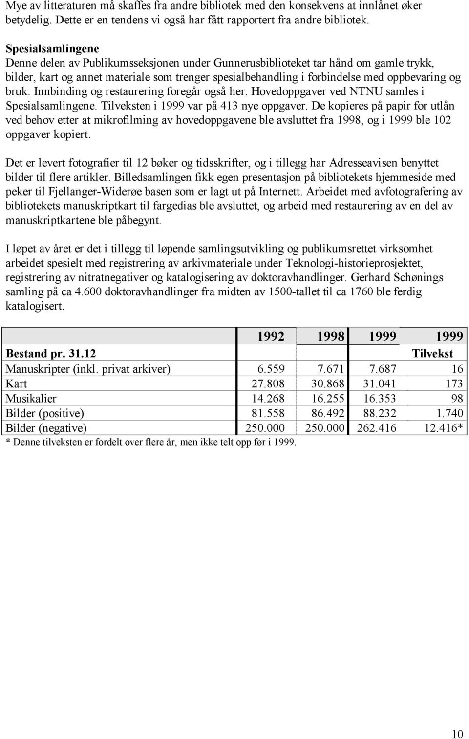 bruk. Innbinding og restaurering foregår også her. Hovedoppgaver ved NTNU samles i Spesialsamlingene. Tilveksten i 1999 var på 413 nye oppgaver.