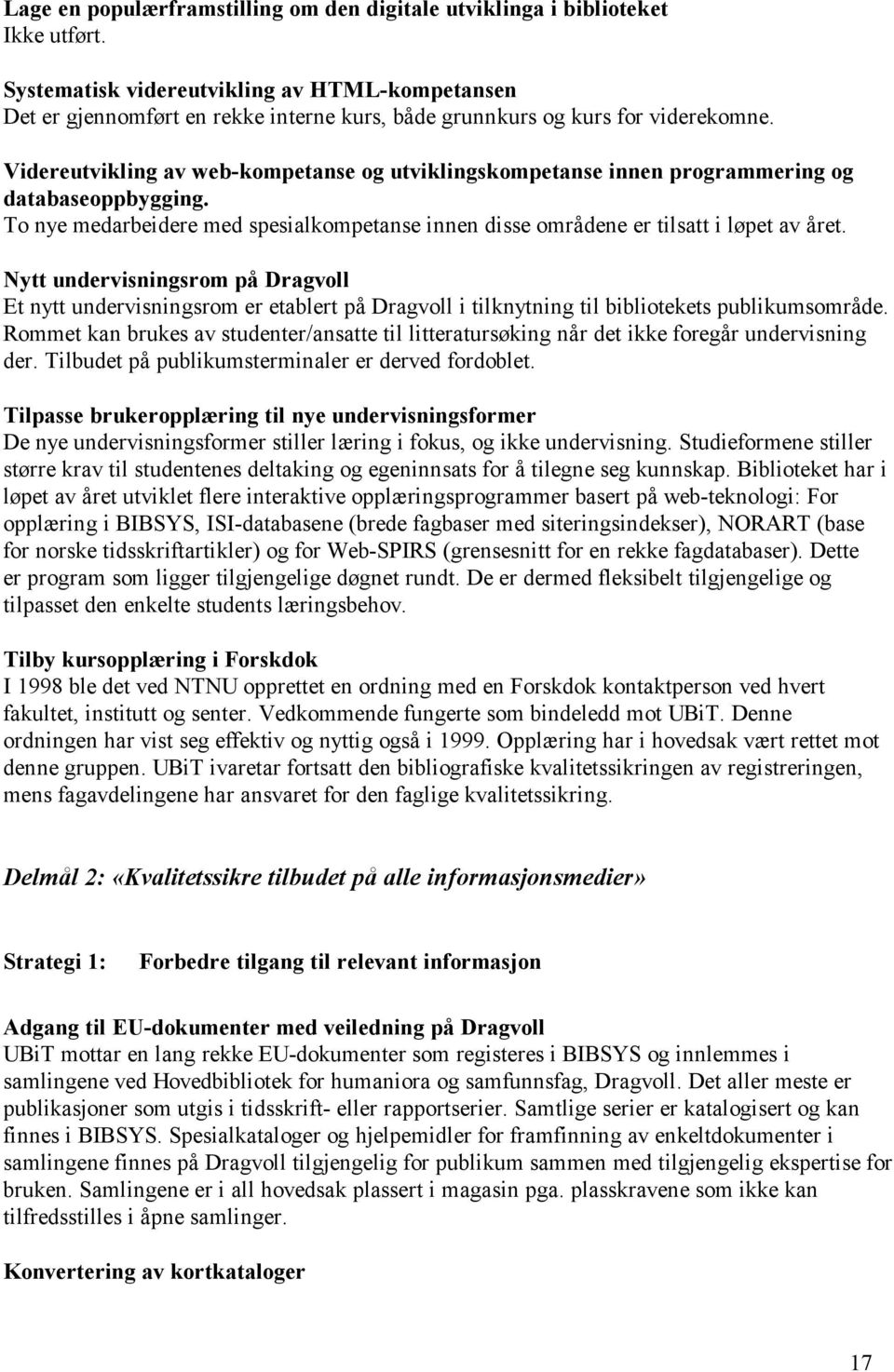 Videreutvikling av web-kompetanse og utviklingskompetanse innen programmering og databaseoppbygging. To nye medarbeidere med spesialkompetanse innen disse områdene er tilsatt i løpet av året.