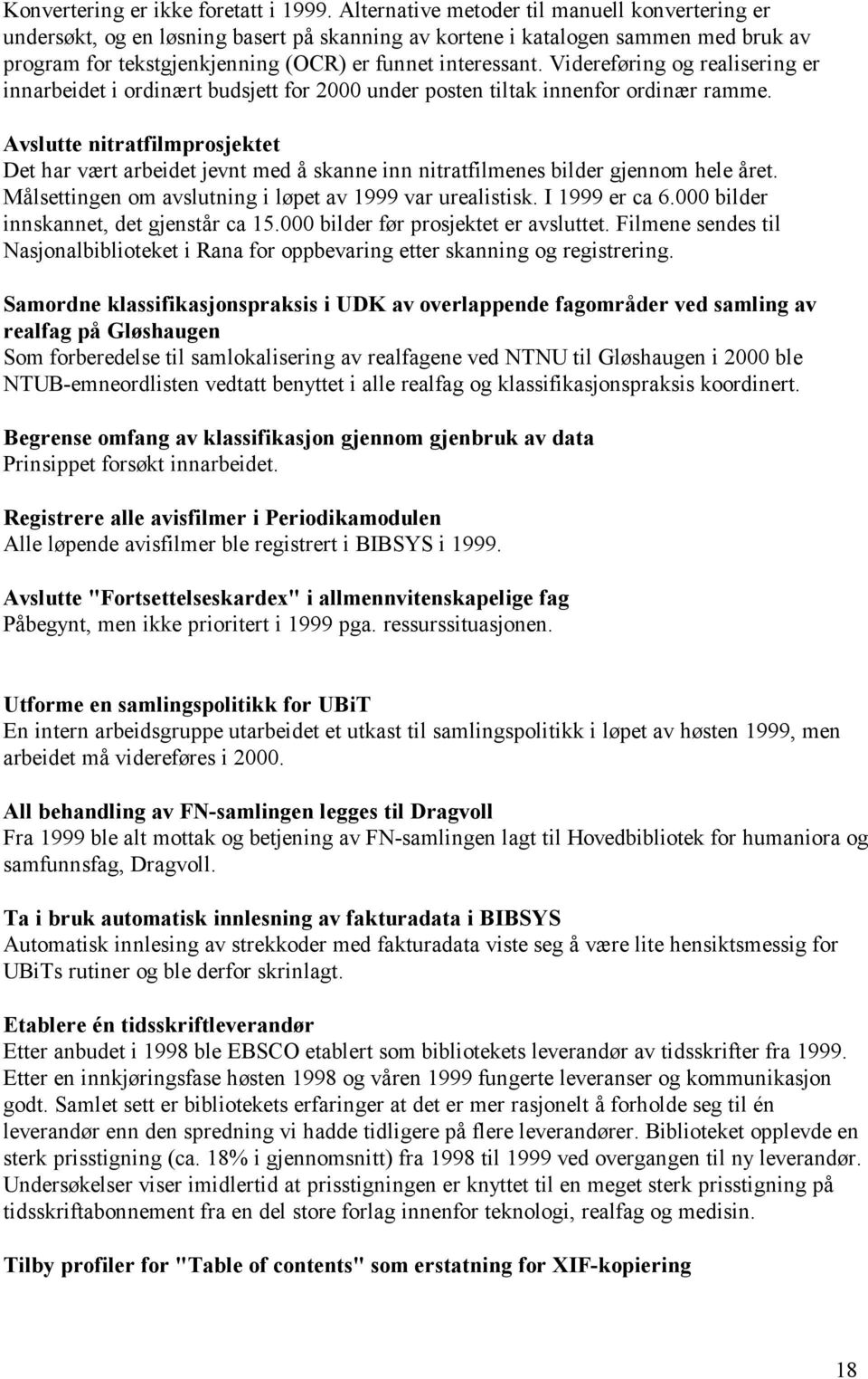 Videreføring og realisering er innarbeidet i ordinært budsjett for 2000 under posten tiltak innenfor ordinær ramme.