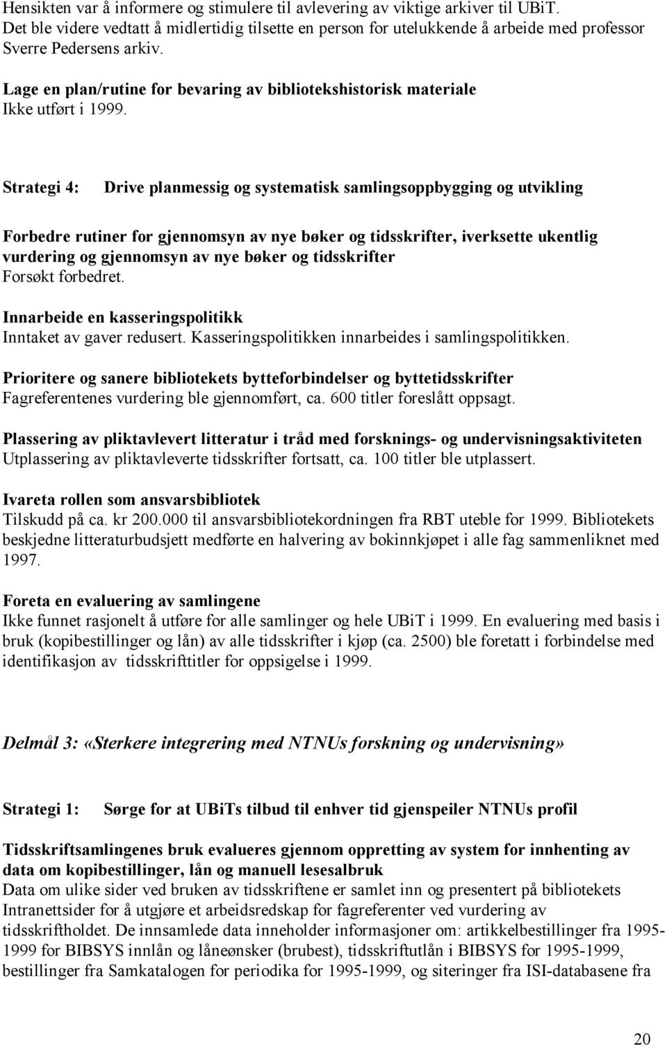 Lage en plan/rutine for bevaring av bibliotekshistorisk materiale Ikke utført i 1999.