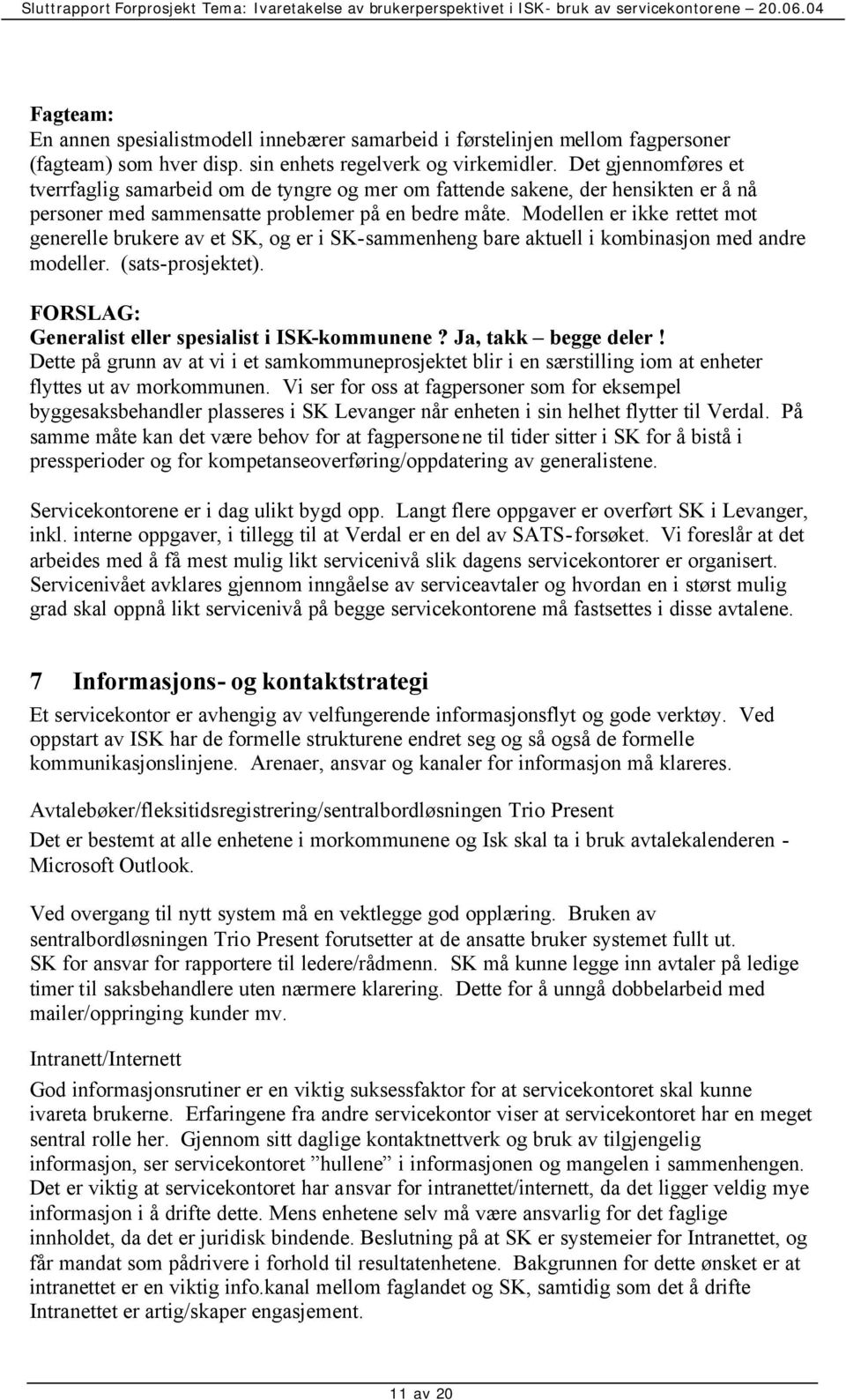 Modellen er ikke rettet mot generelle brukere av et SK, og er i SK-sammenheng bare aktuell i kombinasjon med andre modeller. (sats-prosjektet). FORSLAG: Generalist eller spesialist i ISK-kommunene?