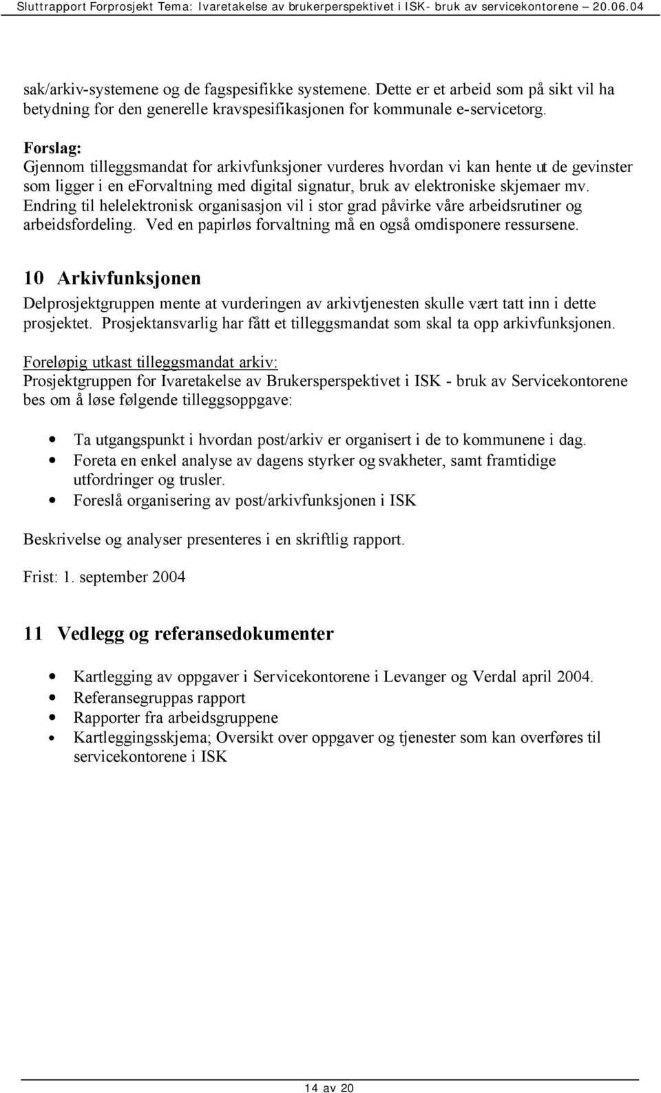 Endring til helelektronisk organisasjon vil i stor grad påvirke våre arbeidsrutiner og arbeidsfordeling. Ved en papirløs forvaltning må en også omdisponere ressursene.