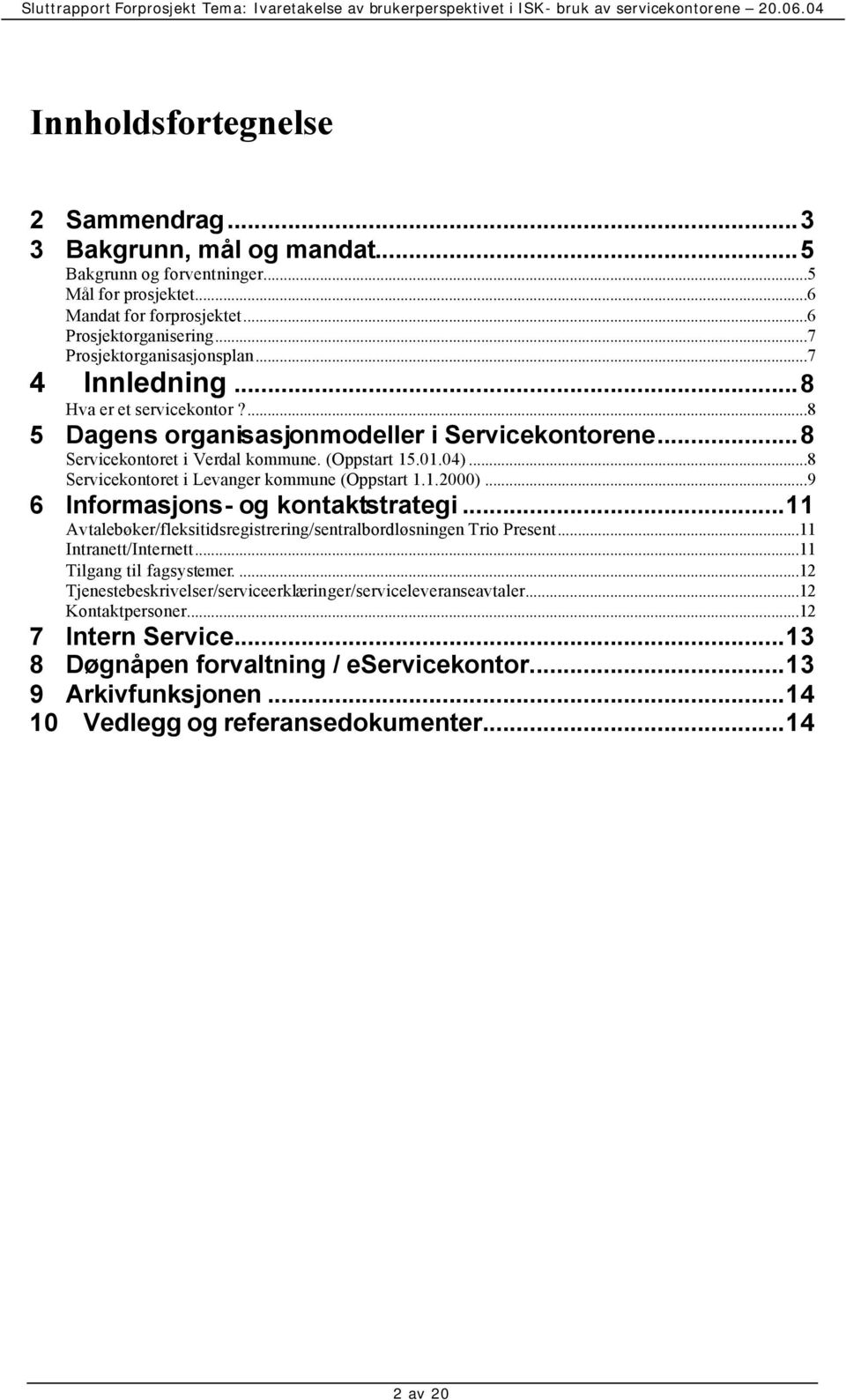 ..8 Servicekontoret i Levanger kommune (Oppstart 1.1.2000)...9 6 Informasjons- og kontaktstrategi...11 Avtalebøker/fleksitidsregistrering/sentralbordløsningen Trio Present...11 Intranett/Internett.