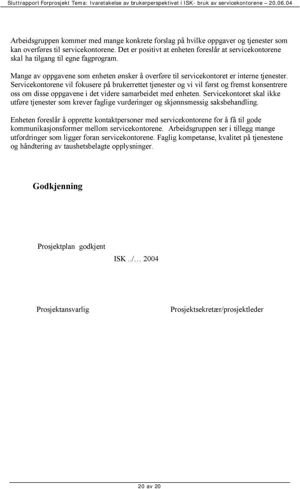 Servicekontorene vil fokusere på brukerrettet tjenester og vi vil først og fremst konsentrere oss om disse oppgavene i det videre samarbeidet med enheten.