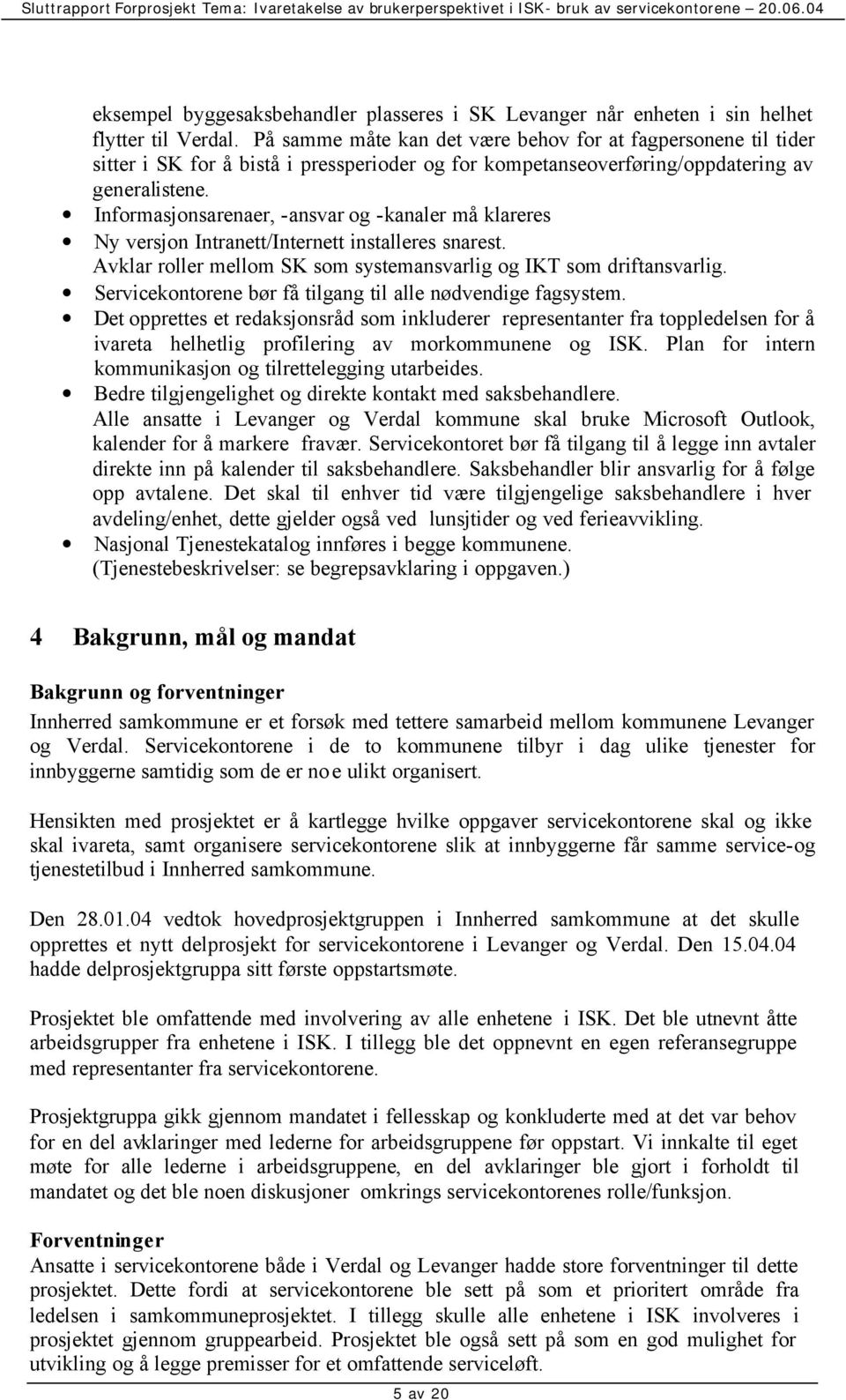 Informasjonsarenaer, -ansvar og -kanaler må klareres Ny versjon Intranett/Internett installeres snarest. Avklar roller mellom SK som systemansvarlig og IKT som driftansvarlig.