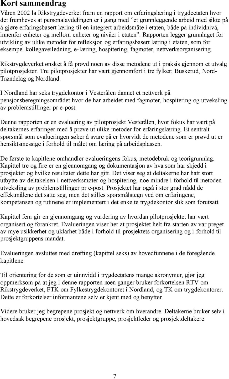 Rapporten legger grunnlaget for utvikling av ulike metoder for refleksjon og erfaringsbasert læring i etaten, som for eksempel kollegaveiledning, e-læring, hospitering, fagmøter,