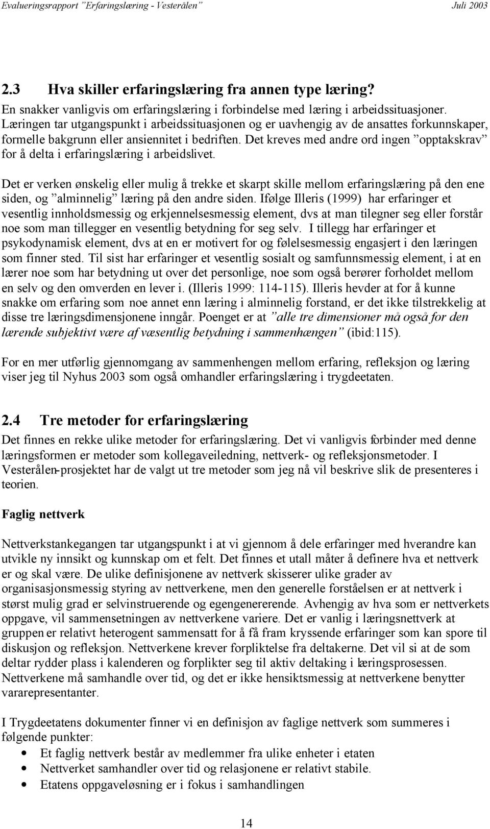 Det kreves med andre ord ingen opptakskrav for å delta i erfaringslæring i arbeidslivet.