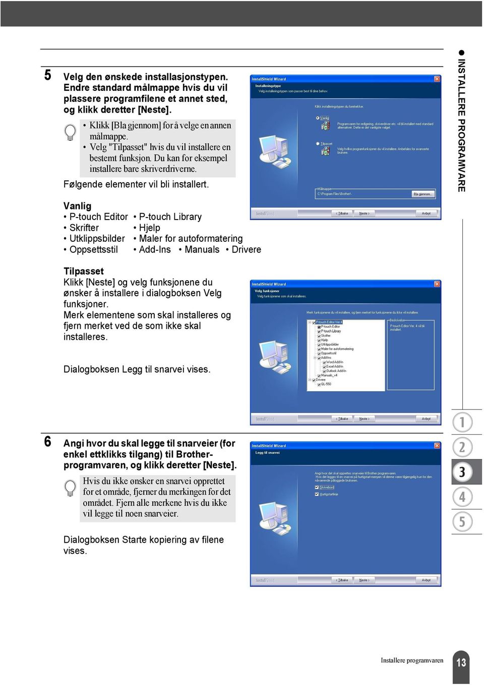 INSTALLERE PROGRAMVARE Vanlig P-touch Editor P-touch Library Skrifter Hjelp Utklippsbilder Maler for autoformatering Oppsettsstil Add-Ins Manuals Drivere Tilpasset Klikk [Neste] og velg funksjonene