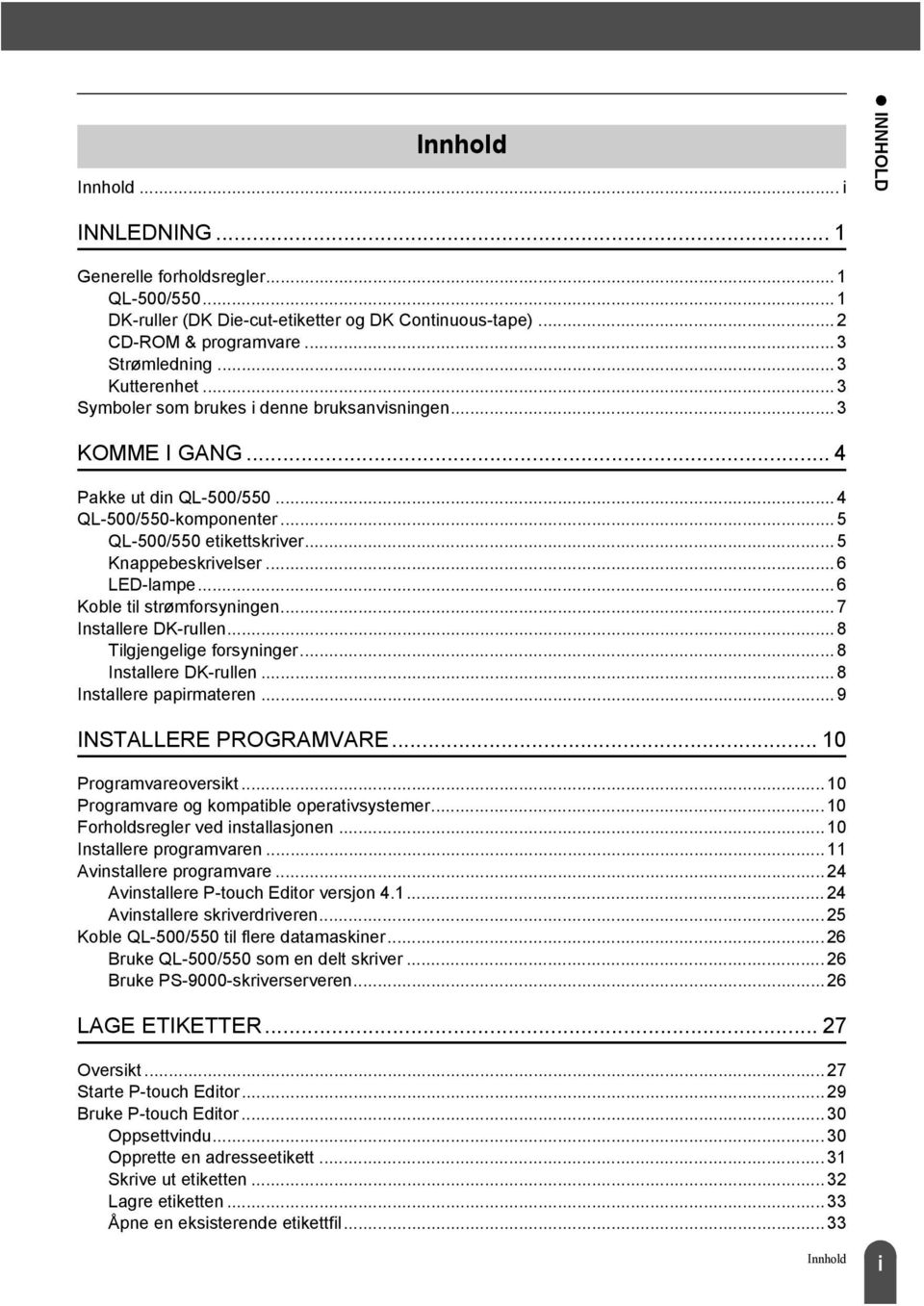 ..6 LED-lampe... 6 Koble til strømforsyningen...7 Installere DK-rullen...8 Tilgjengelige forsyninger... 8 Installere DK-rullen...8 Installere papirmateren...9 INSTALLERE PROGRAMVARE.