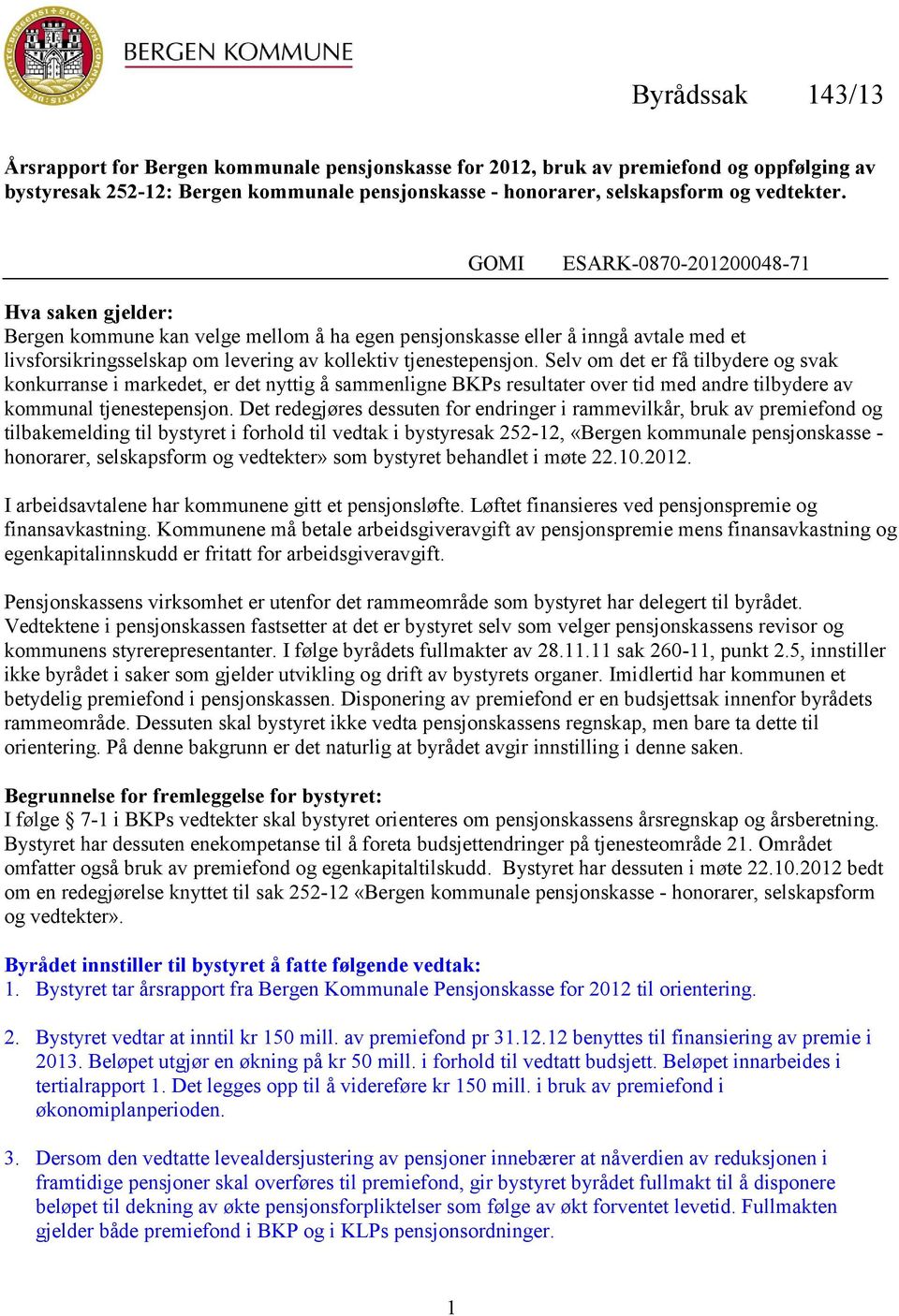 Selv om det er få tilbydere og svak konkurranse i markedet, er det nyttig å sammenligne BKPs resultater over tid med andre tilbydere av kommunal tjenestepensjon.