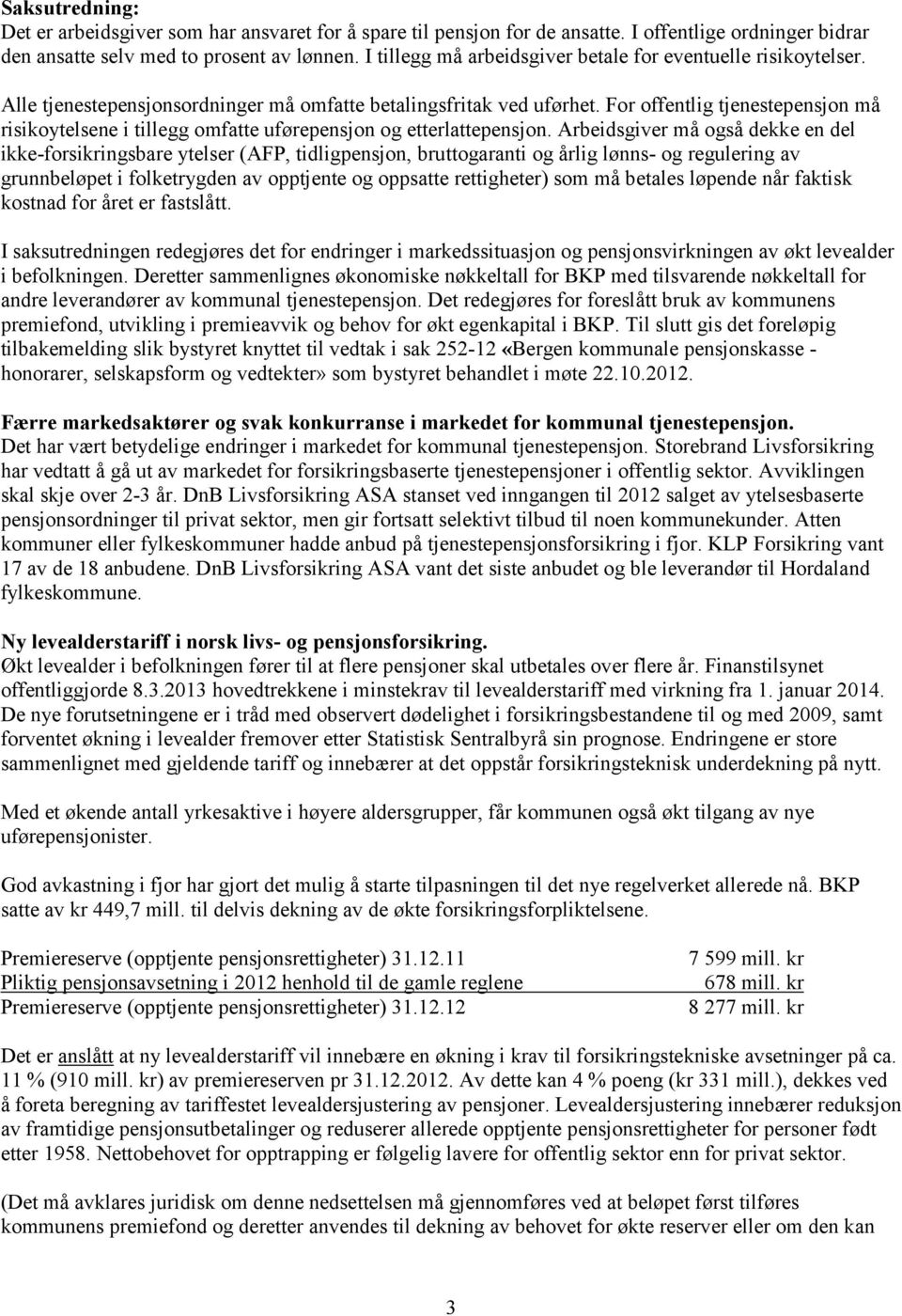 For offentlig tjenestepensjon må risikoytelsene i tillegg omfatte uførepensjon og etterlattepensjon.