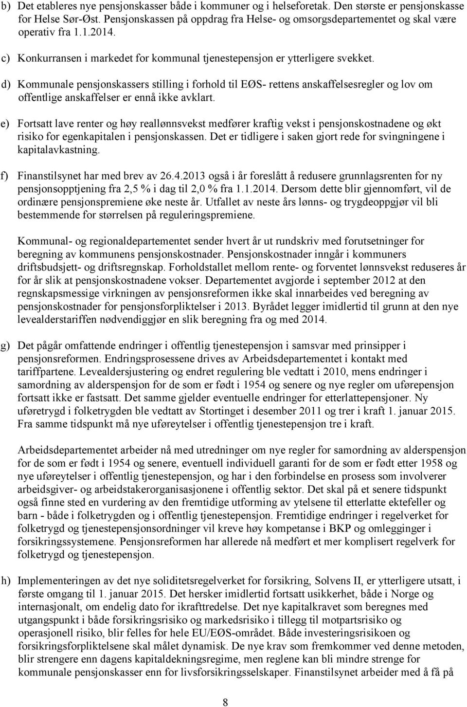 d) Kommunale pensjonskassers stilling i forhold til EØS- rettens anskaffelsesregler og lov om offentlige anskaffelser er ennå ikke avklart.