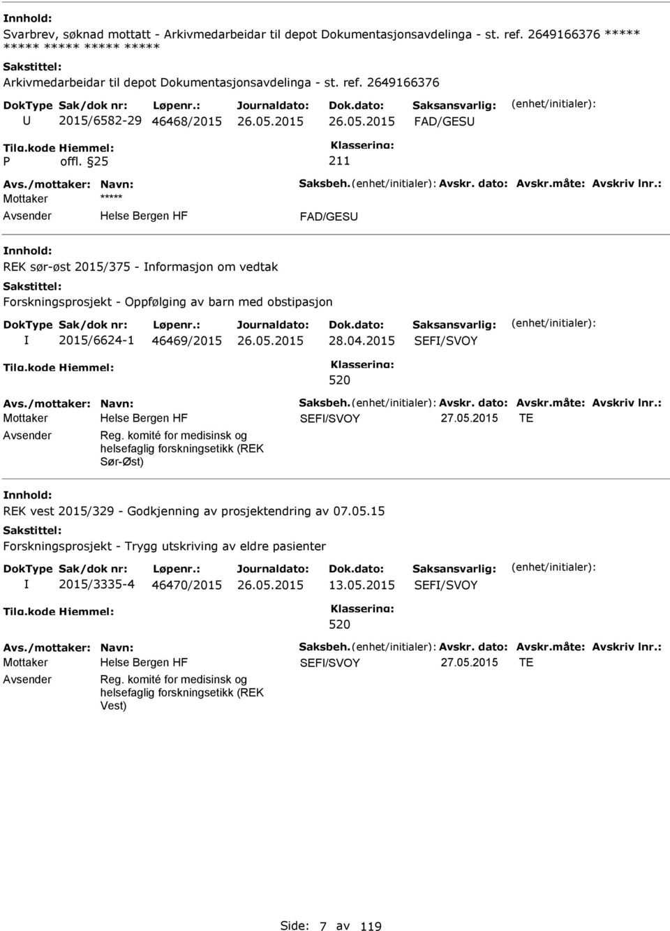 2015 SEF/SVOY 520 SEF/SVOY 27.05.2015 TE Reg. komité for medisinsk og helsefaglig forskningsetikk (REK Sør-Øst) REK vest 2015/329 - Godkjenning av prosjektendring av 07.05.15 Forskningsprosjekt - Trygg utskriving av eldre pasienter 2015/3335-4 46470/2015 13.