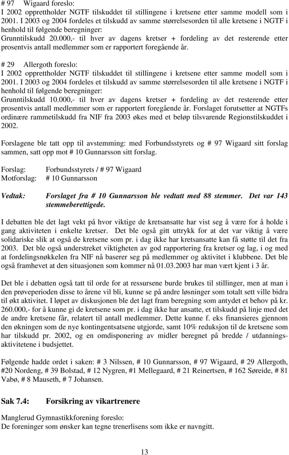 000,- til hver av dagens kretser + fordeling av det resterende etter prosentvis antall medlemmer som er rapportert foregående år.