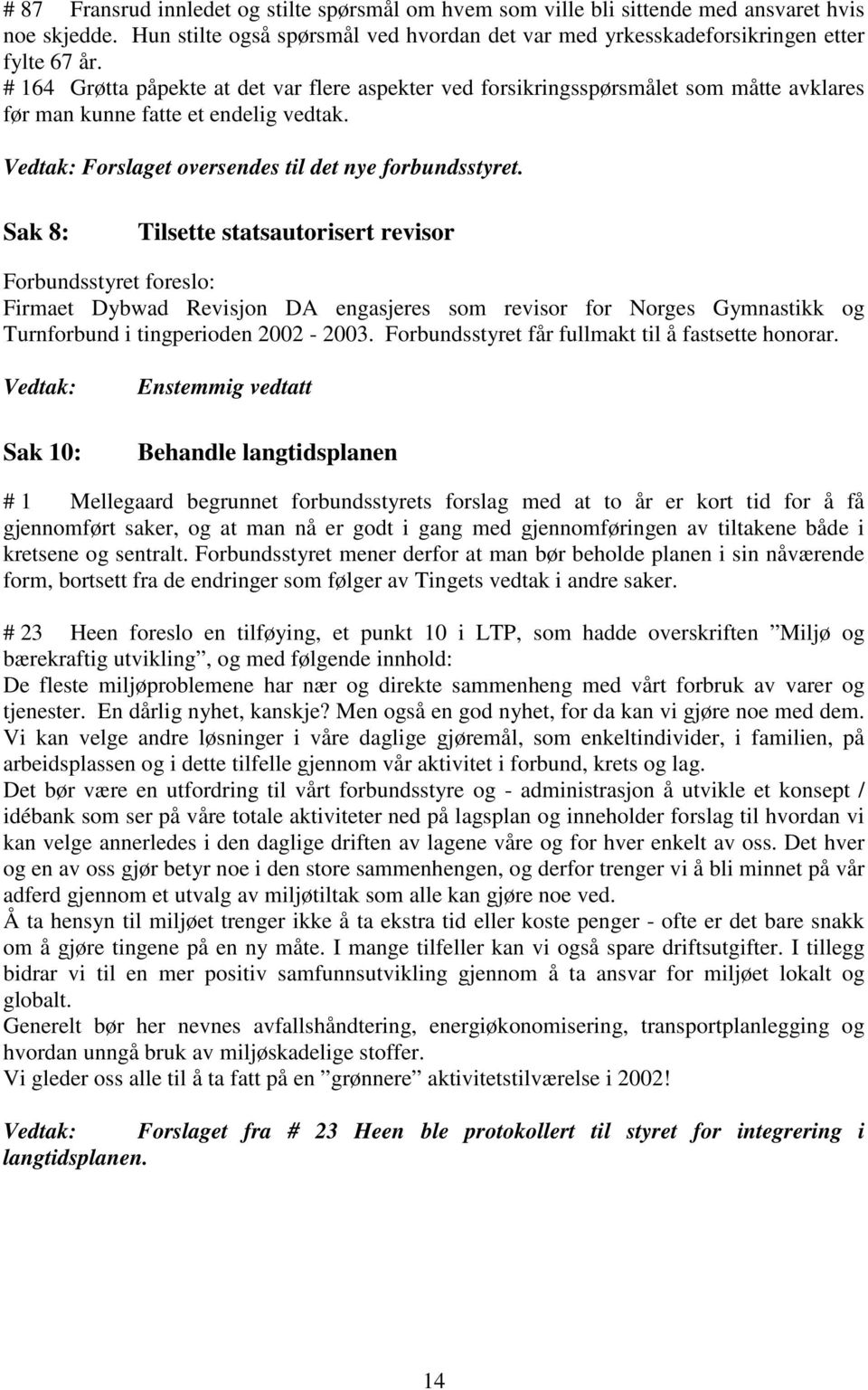 Sak 8: Tilsette statsautorisert revisor Forbundsstyret foreslo: Firmaet Dybwad Revisjon DA engasjeres som revisor for Norges Gymnastikk og Turnforbund i tingperioden 2002-2003.