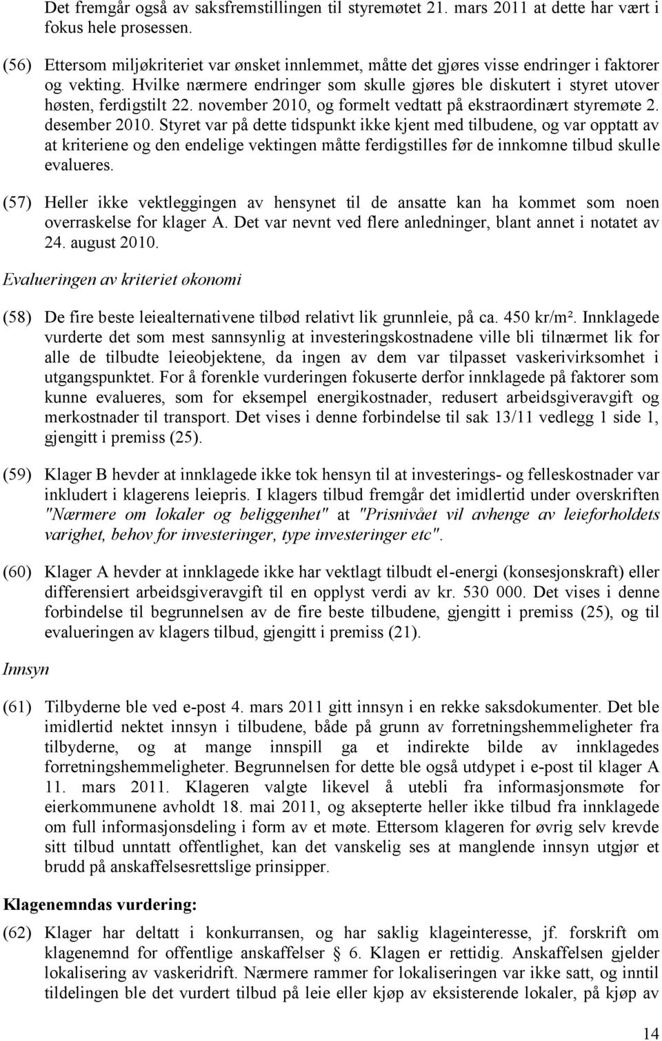 Hvilke nærmere endringer som skulle gjøres ble diskutert i styret utover høsten, ferdigstilt 22. november 2010, og formelt vedtatt på ekstraordinært styremøte 2. desember 2010.