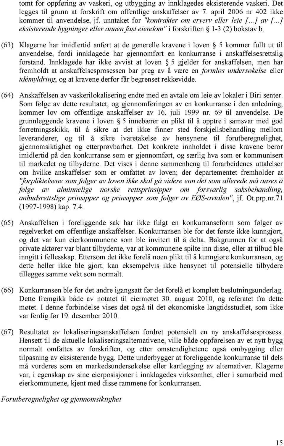 (63) Klagerne har imidlertid anført at de generelle kravene i loven 5 kommer fullt ut til anvendelse, fordi innklagede har gjennomført en konkurranse i anskaffelsesrettslig forstand.