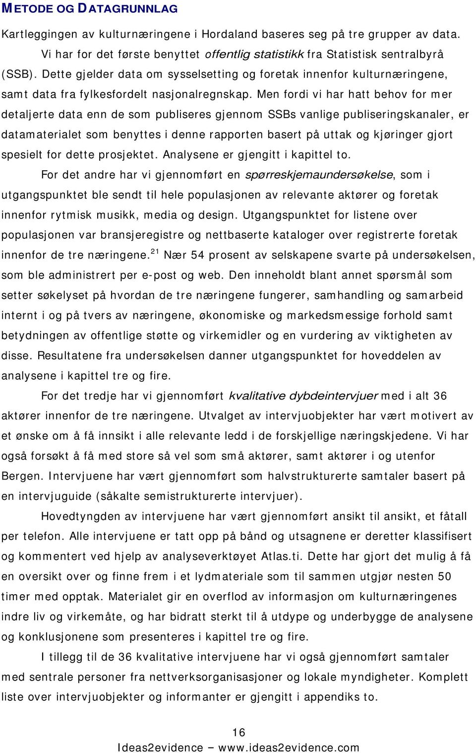 Men fordi vi har hatt behov for mer detaljerte data enn de som publiseres gjennom SSBs vanlige publiseringskanaler, er datamaterialet som benyttes i denne rapporten basert på uttak og kjøringer gjort