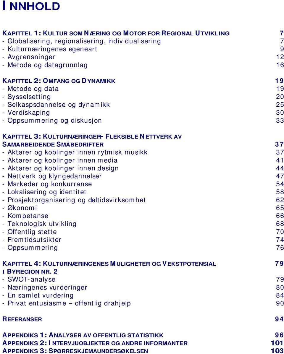 KULTURNÆRINGER FLEKSIBLE N ETTVERK AV SAMARBEIDENDE SMÅBEDRIFTER 3 7 - Aktører og koblinger innen rytmisk musikk 37 - Aktører og koblinger innen media 41 - Aktører og koblinger innen design 44 -