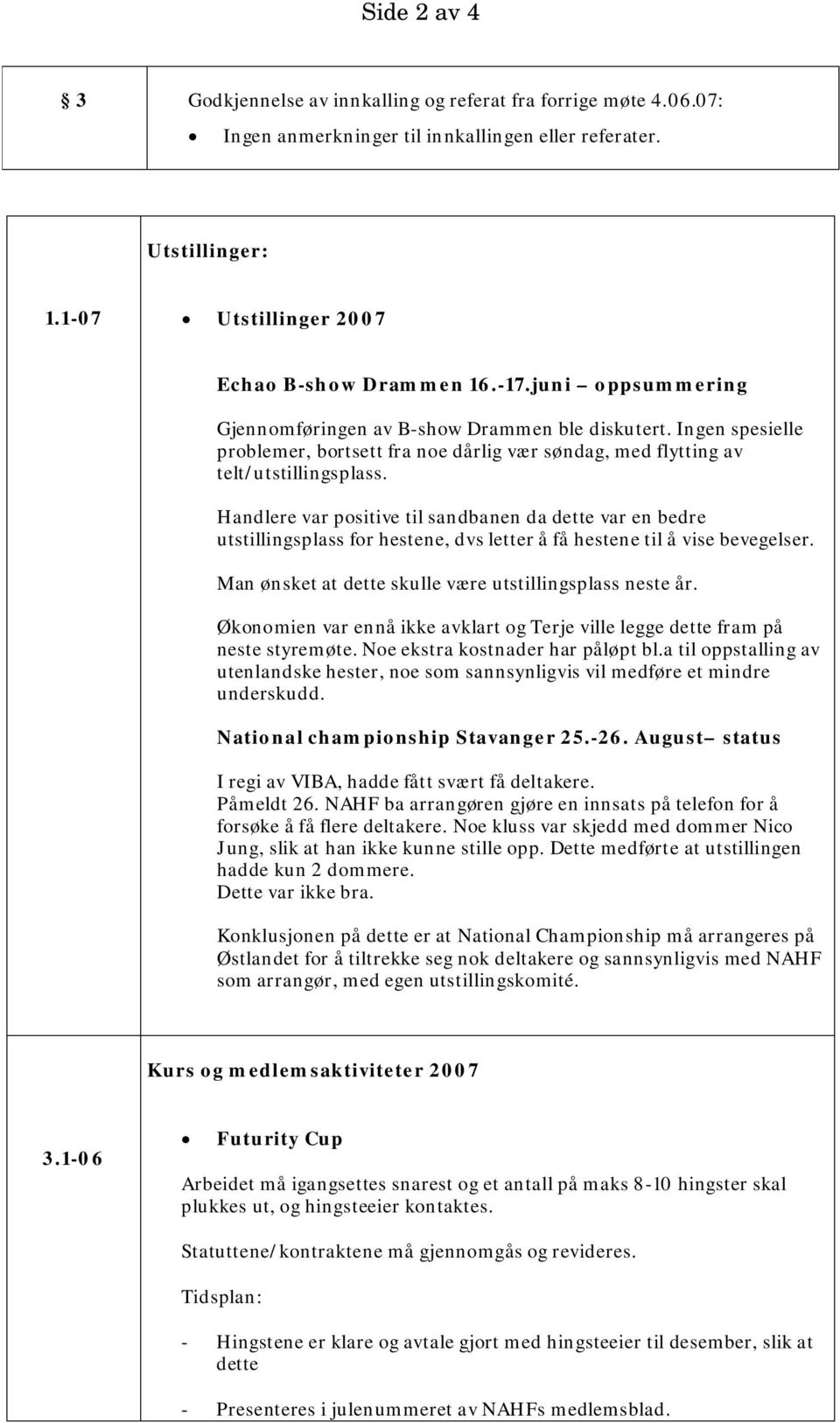 Handlere var positive til sandbanen da dette var en bedre utstillingsplass for hestene, dvs letter å få hestene til å vise bevegelser. Man ønsket at dette skulle være utstillingsplass neste år.