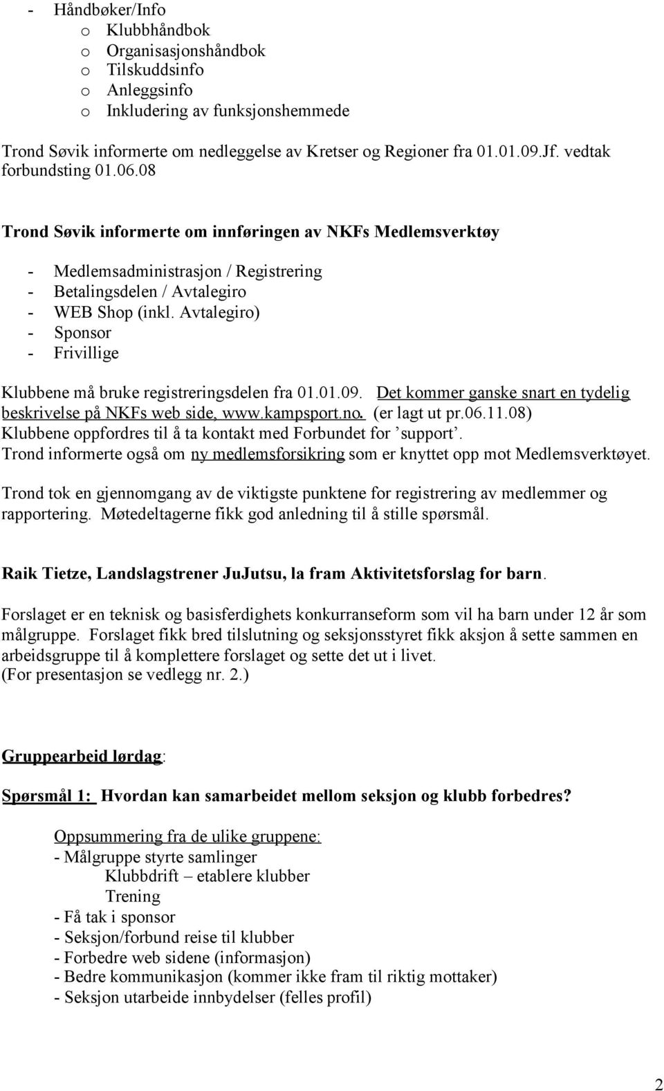 Avtalegiro) - Sponsor - Frivillige Klubbene må bruke registreringsdelen fra 01.01.09. Det kommer ganske snart en tydelig beskrivelse på NKFs web side, www.kampsport.no. (er lagt ut pr.06.11.