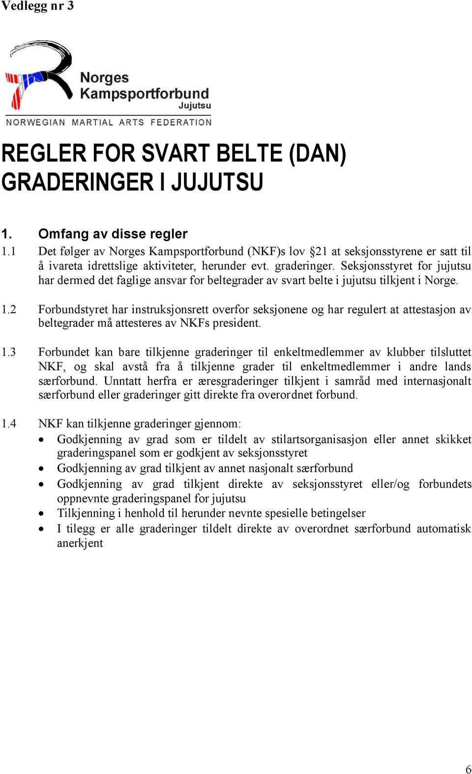 Seksjonsstyret for jujutsu har dermed det faglige ansvar for beltegrader av svart belte i jujutsu tilkjent i Norge. 1.