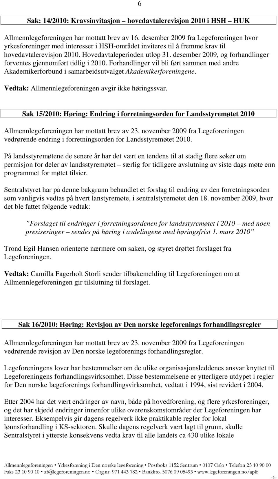 desember 2009, og forhandlinger forventes gjennomført tidlig i 2010. Forhandlinger vil bli ført sammen med andre Akademikerforbund i samarbeidsutvalget Akademikerforeningene.