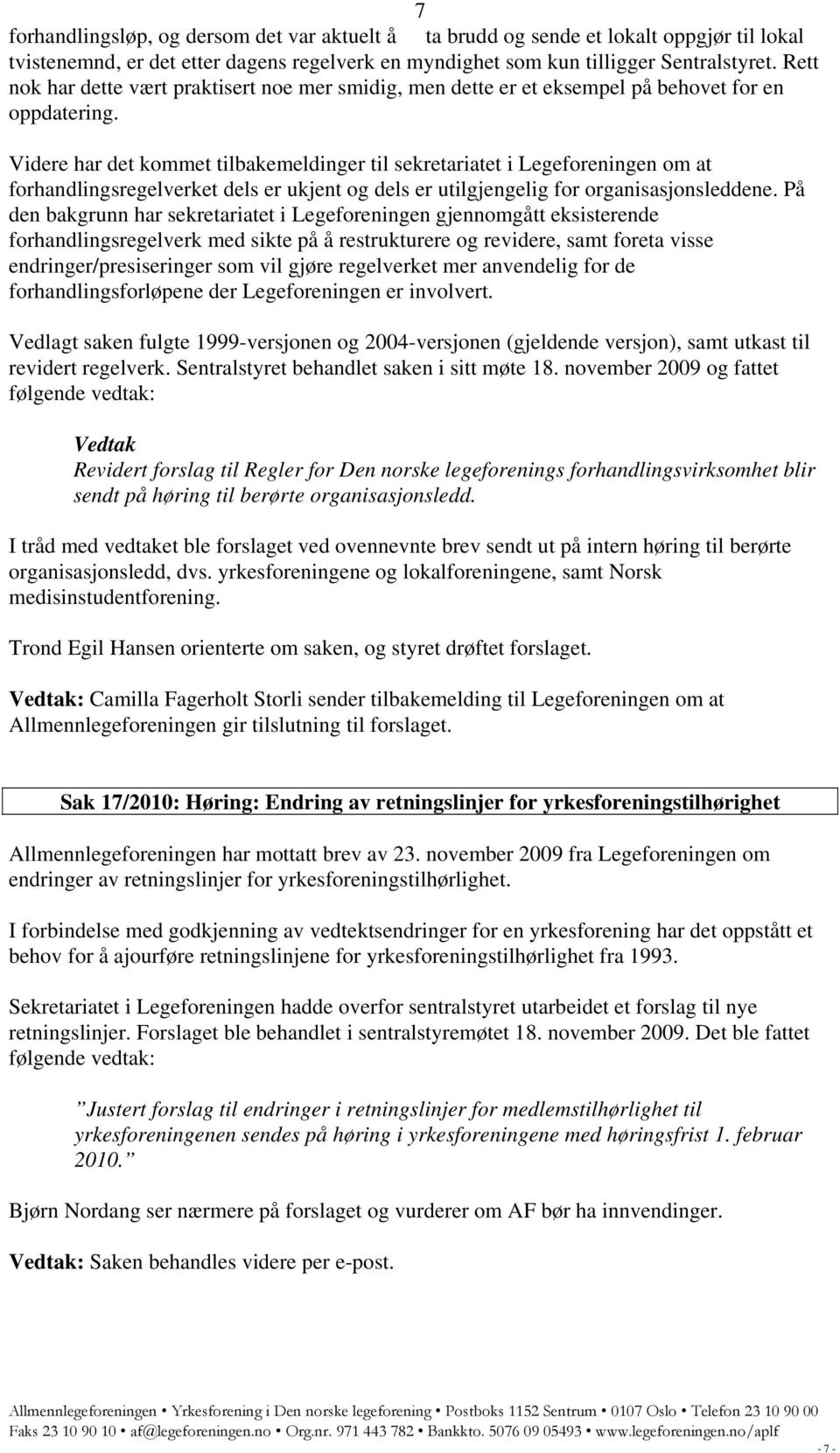 Videre har det kommet tilbakemeldinger til sekretariatet i Legeforeningen om at forhandlingsregelverket dels er ukjent og dels er utilgjengelig for organisasjonsleddene.