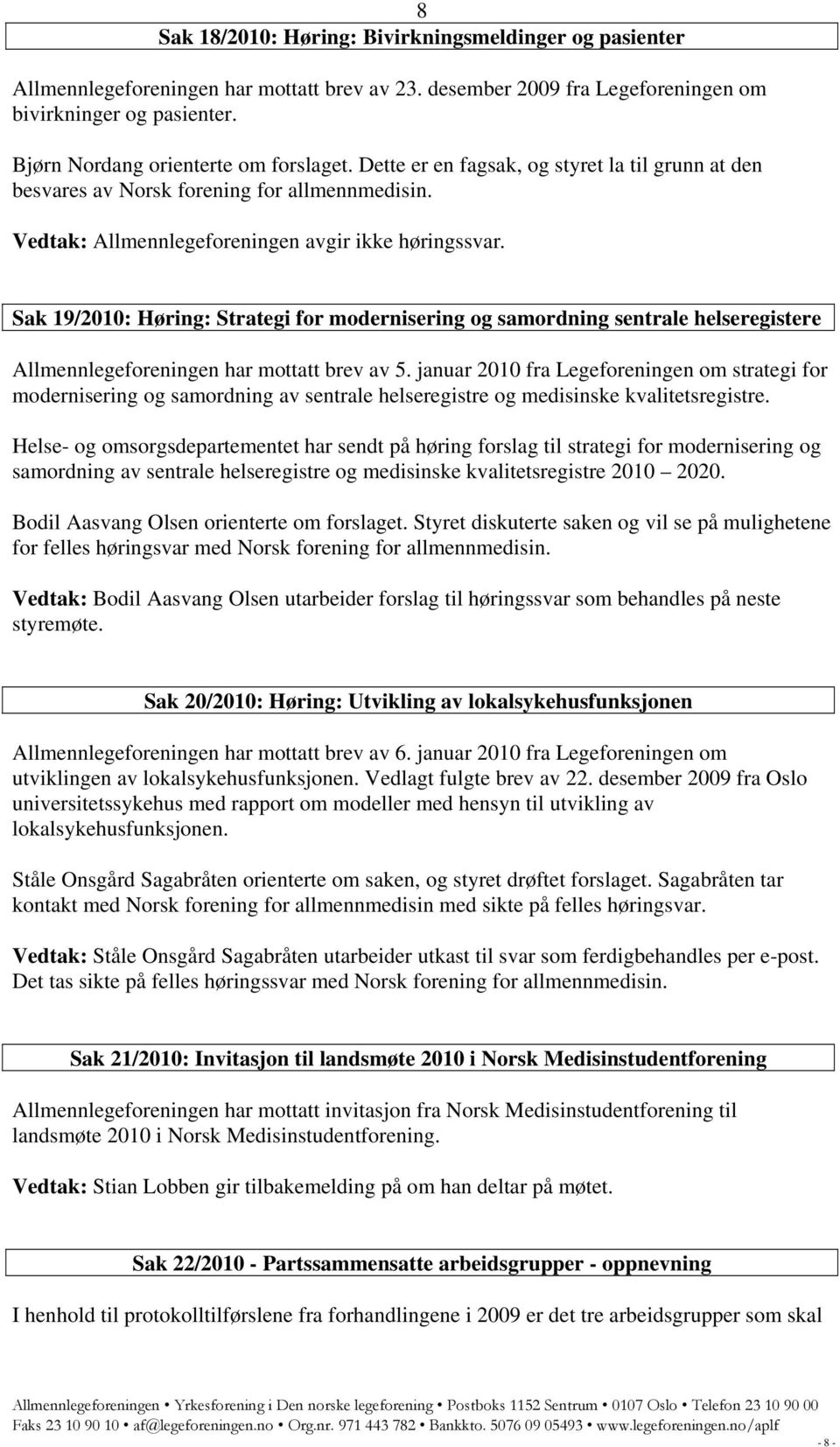 Sak 19/2010: Høring: Strategi for modernisering og samordning sentrale helseregistere Allmennlegeforeningen har mottatt brev av 5.