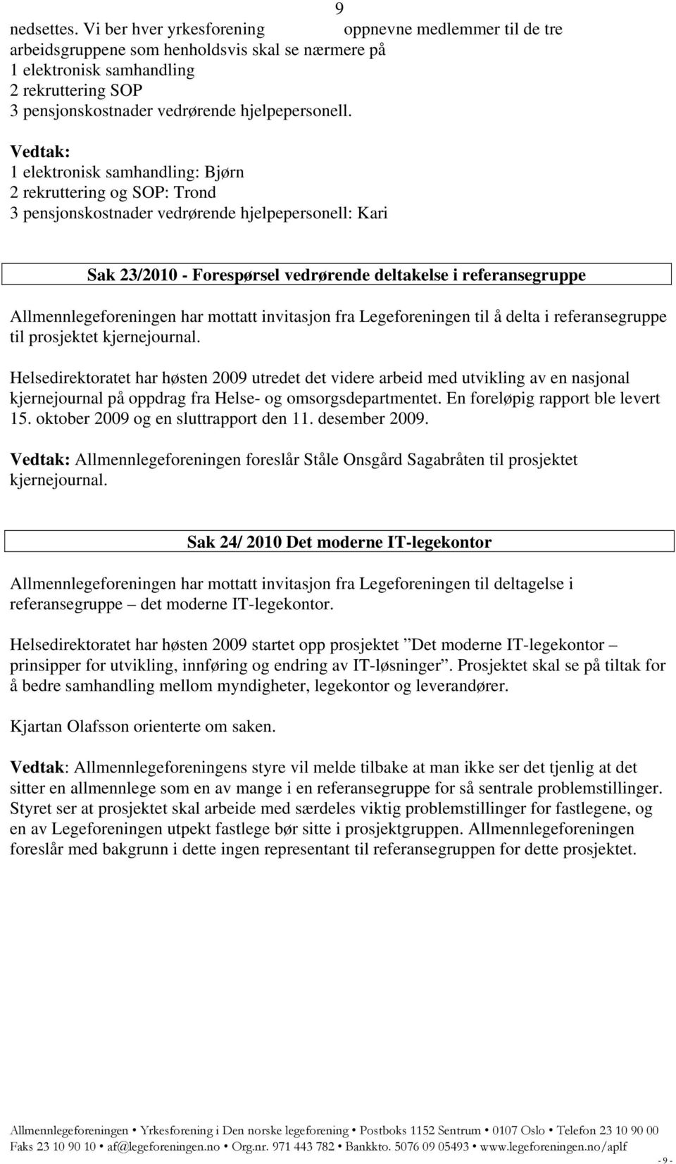 Vedtak: 1 elektronisk samhandling: Bjørn 2 rekruttering og SOP: Trond 3 pensjonskostnader vedrørende hjelpepersonell: Kari Sak 23/2010 - Forespørsel vedrørende deltakelse i referansegruppe