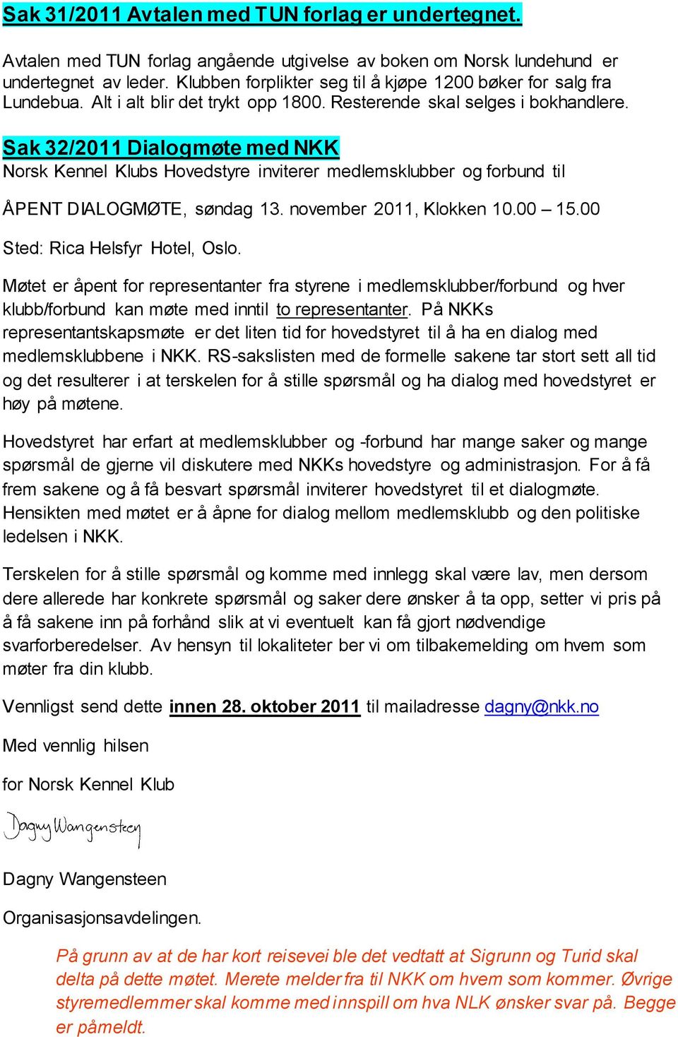 Sak 32/2011 Dialogmøte med NKK Norsk Kennel Klubs Hovedstyre inviterer medlemsklubber og forbund til ÅPENT DIALOGMØTE, søndag 13. november 2011, Klokken 10.00 15.00 Sted: Rica Helsfyr Hotel, Oslo.