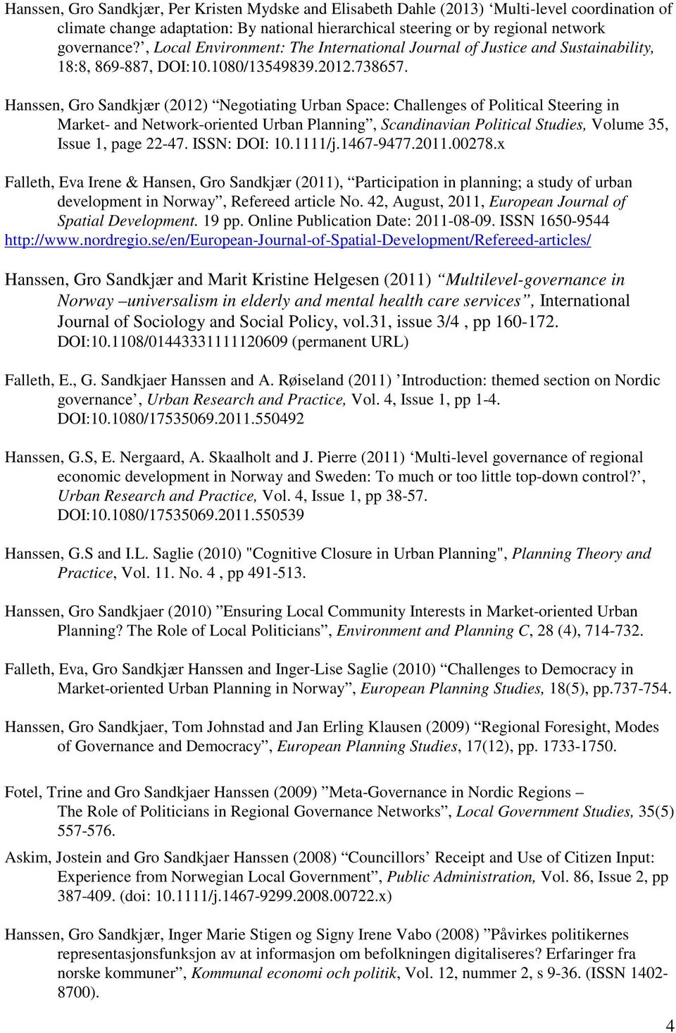 Hanssen, Gro Sandkjær (2012) Negotiating Urban Space: Challenges of Political Steering in Market- and Network-oriented Urban Planning, Scandinavian Political Studies, Volume 35, Issue 1, page 22-47.