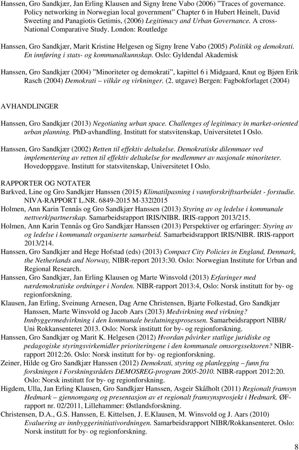 London: Routledge Hanssen, Gro Sandkjær, Marit Kristine Helgesen og Signy Irene Vabo (2005) Politikk og demokrati. En innføring i stats- og kommunalkunnskap.