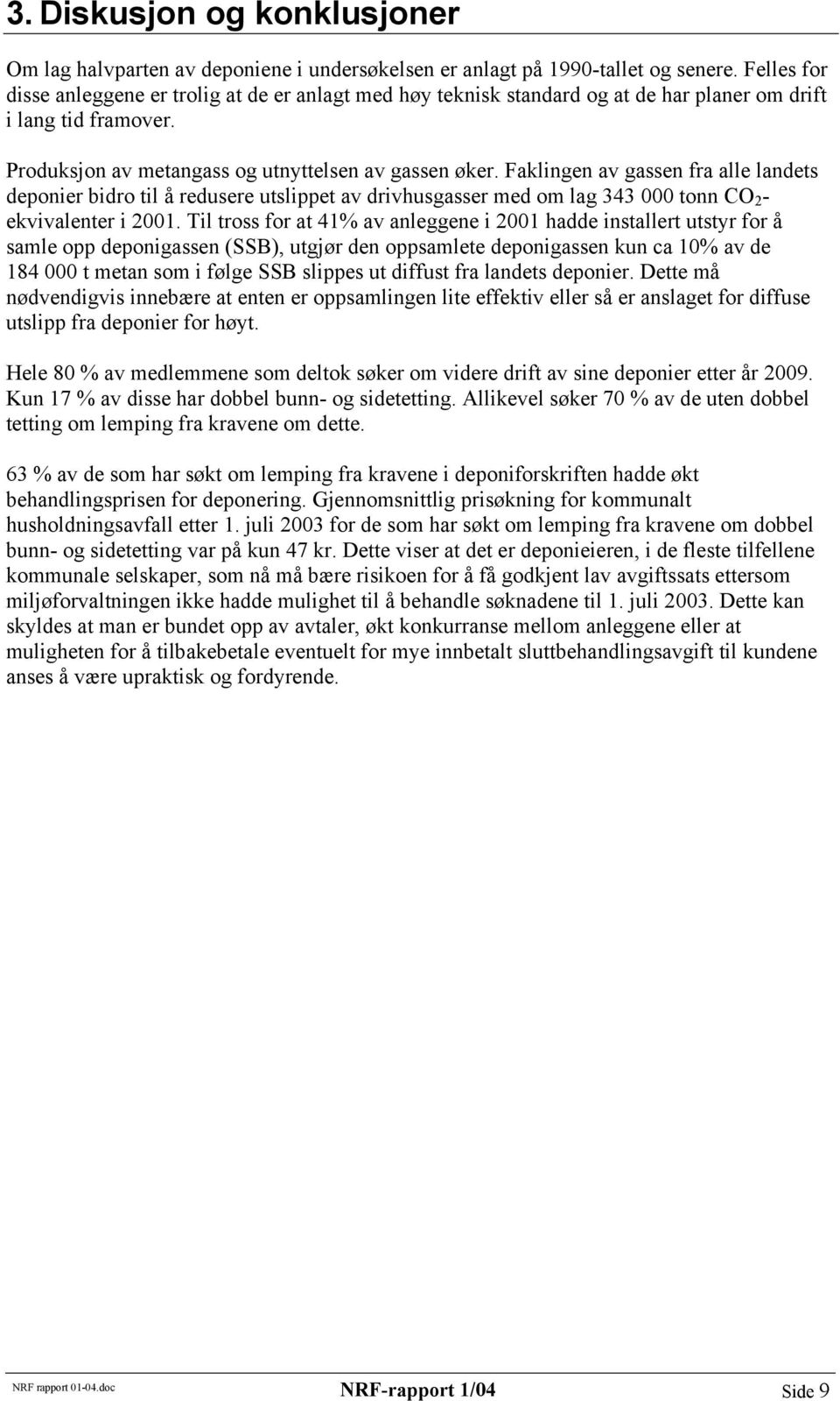 Faklingen av gassen fra alle landets deponier bidro til å redusere utslippet av drivhusgasser med om lag 343 000 tonn CO 2 - ekvivalenter i 2001.