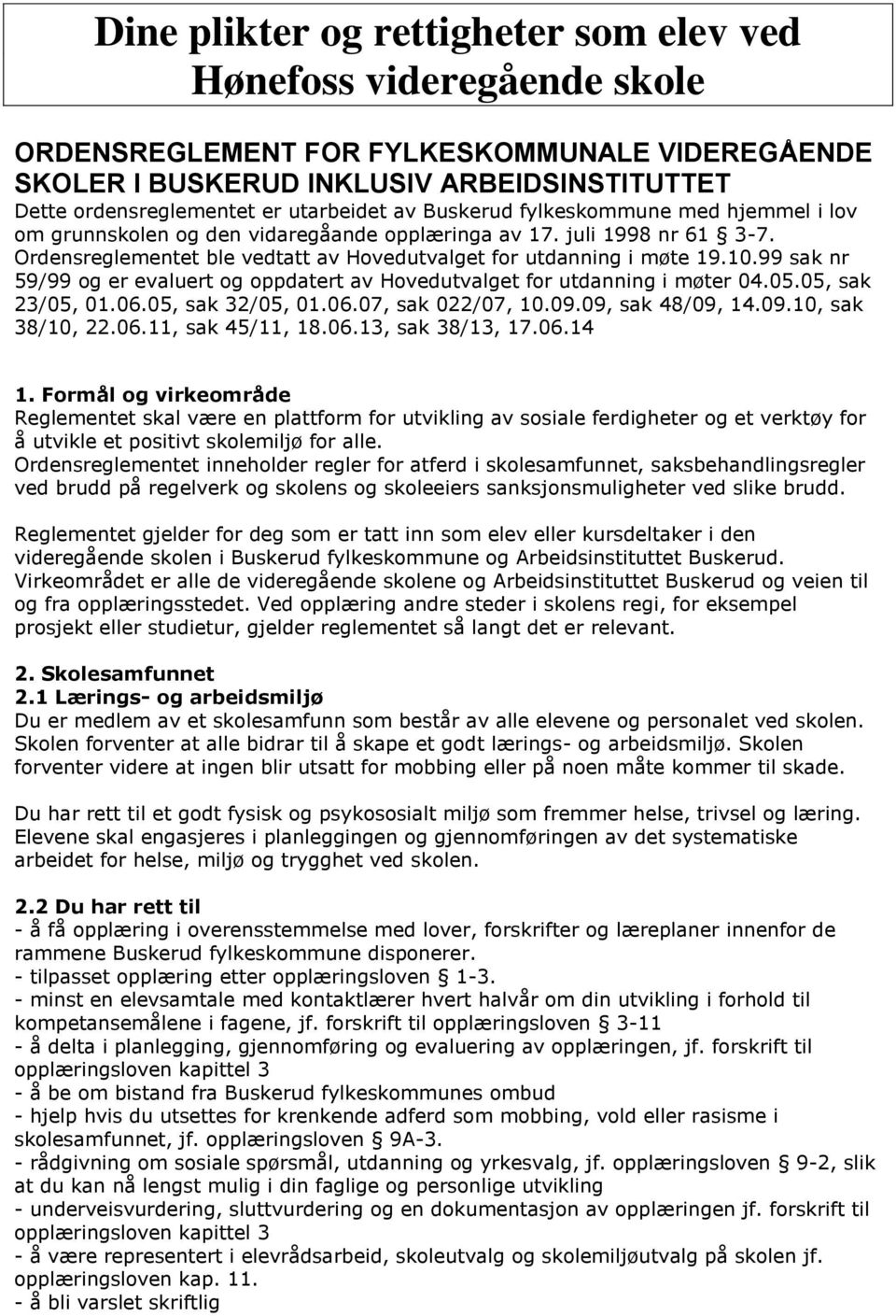 10.99 sak nr 59/99 og er evaluert og oppdatert av Hovedutvalget for utdanning i møter 04.05.05, sak 23/05, 01.06.05, sak 32/05, 01.06.07, sak 022/07, 10.09.09, sak 48/09, 14.09.10, sak 38/10, 22.06.11, sak 45/11, 18.